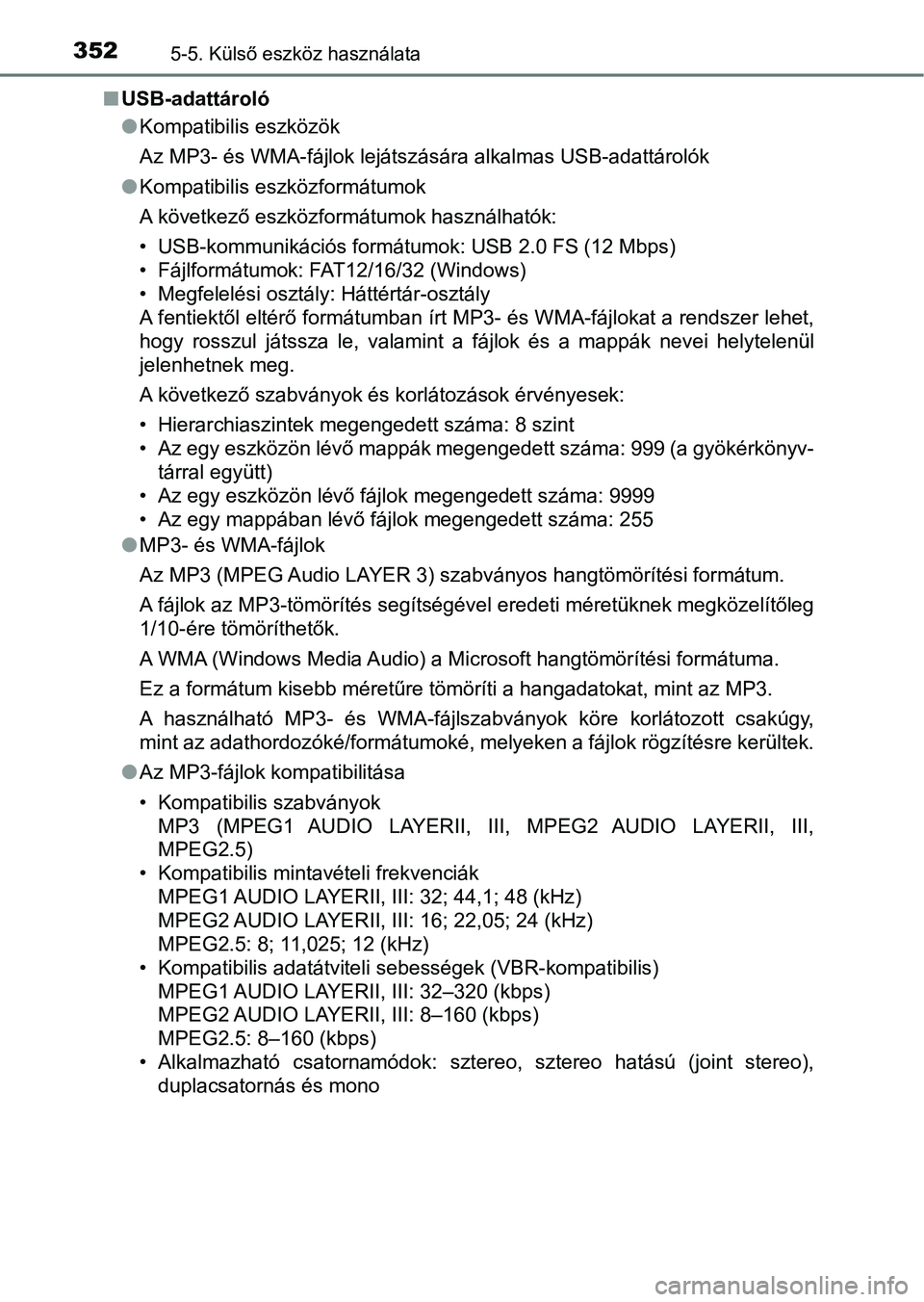 TOYOTA AURIS 2018 Kezelési útmutató (in Hungarian) 3525-5. Külső eszköz használata
nUSB-adattároló
lKompatibilis eszközök
Az MP3- és WMA-fájlok lejátszására alkalmas USB-adattárolók
l Kompatibilis eszközformátumok
A következő eszkö TOYOTA AURIS 2018 Kezelési útmutató (in Hungarian) 3525-5. Külső eszköz használata
nUSB-adattároló
lKompatibilis eszközök
Az MP3- és WMA-fájlok lejátszására alkalmas USB-adattárolók
l Kompatibilis eszközformátumok
A következő eszkö