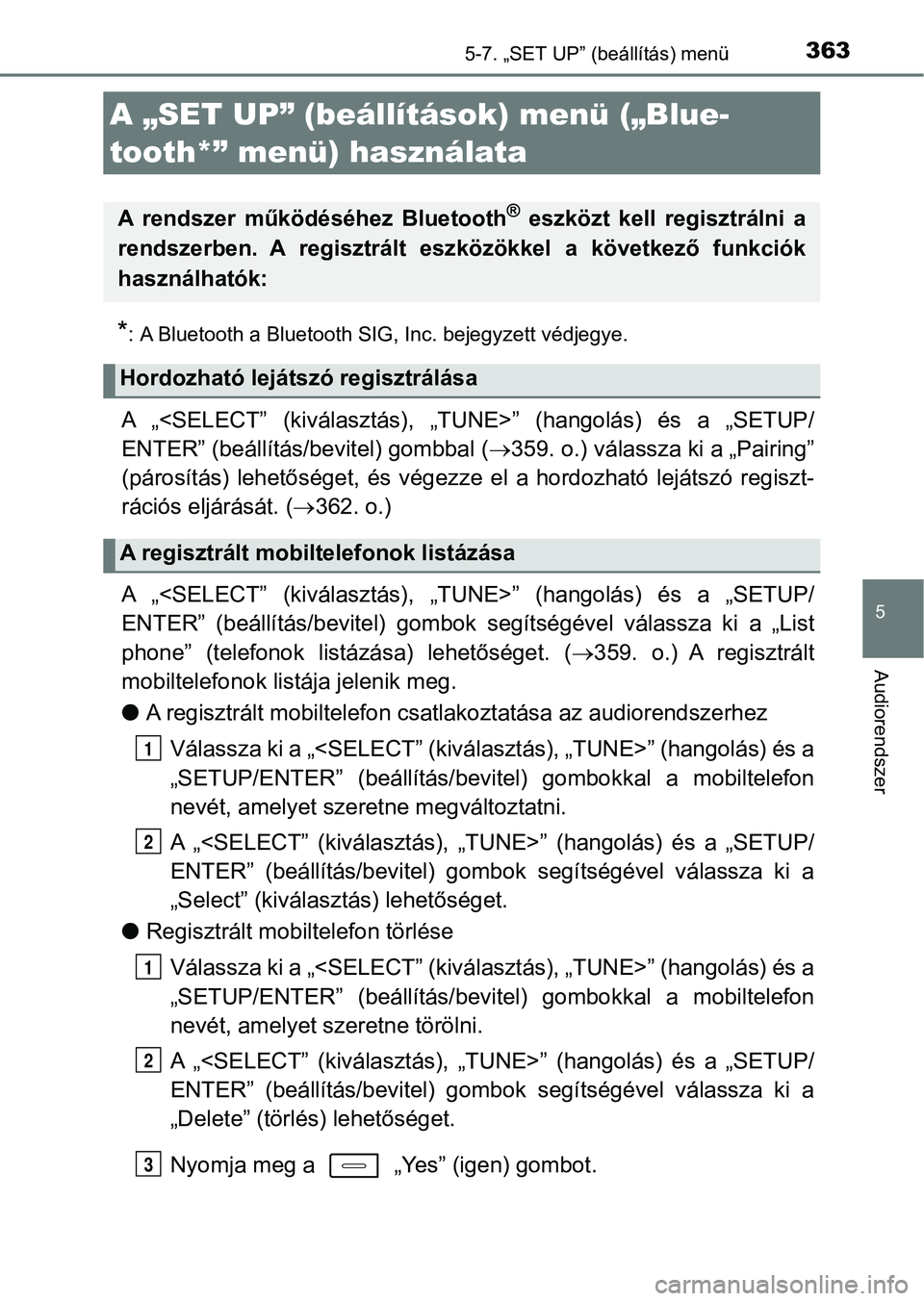 TOYOTA AURIS 2018 Kezelési útmutató (in Hungarian) 363
5
Audiorendszer
5-7. „SET UP” (beállítás) menü
*: A Bluetooth a Bluetooth SIG, Inc. bejegyzett védjegye.
A „<SELECT” (kiválasztás), „TUNE>” (hangolás) és a „SETUP/
EN TOYOTA AURIS 2018 Kezelési útmutató (in Hungarian) 363
5
Audiorendszer
5-7. „SET UP” (beállítás) menü
*: A Bluetooth a Bluetooth SIG, Inc. bejegyzett védjegye.
A „<SELECT” (kiválasztás), „TUNE>” (hangolás) és a „SETUP/
EN