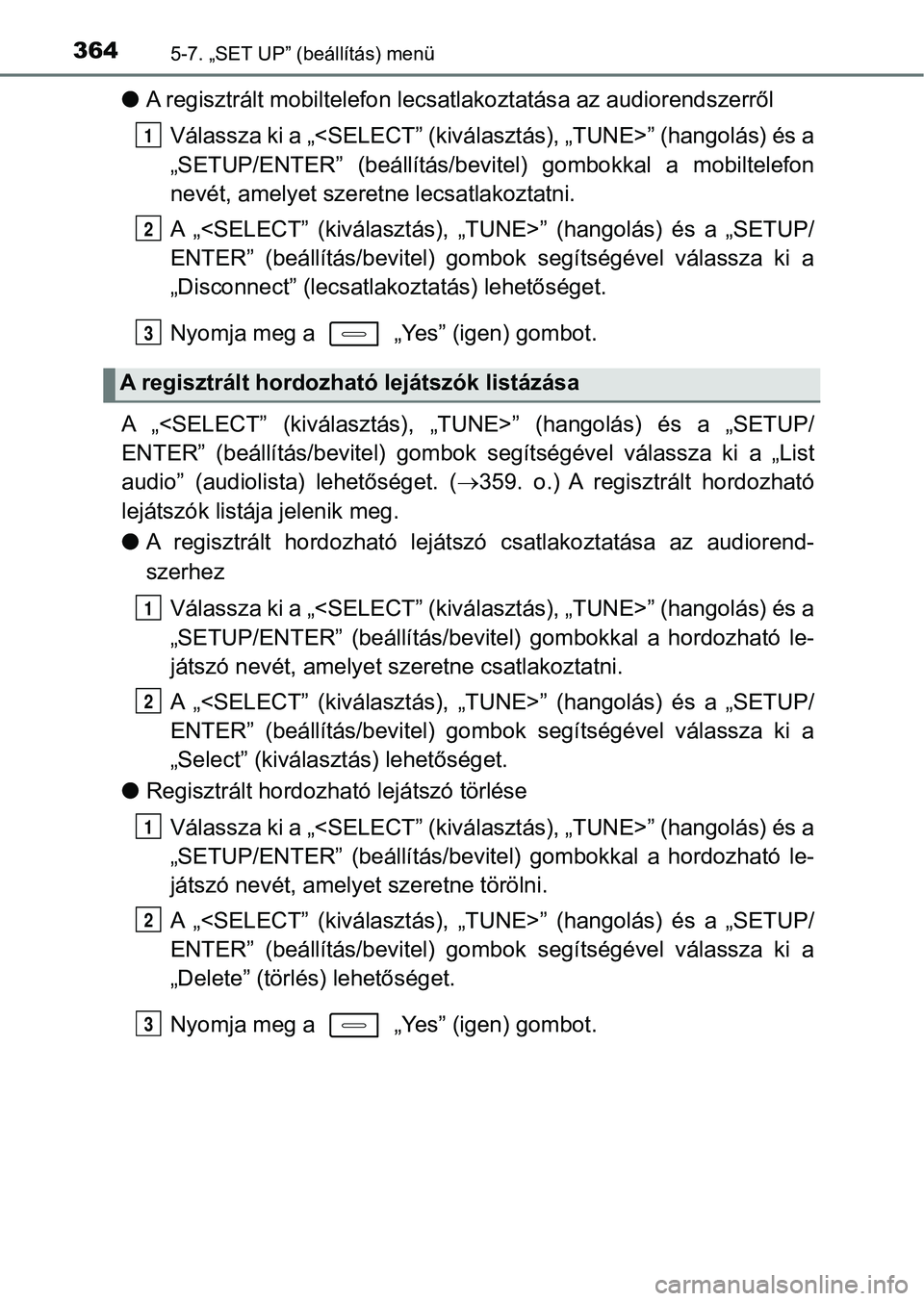 TOYOTA AURIS 2018 Kezelési útmutató (in Hungarian) 3645-7. „SET UP” (beállítás) menü
lA regisztrált mobiltelefon lecsatlakoztatás a az audiorendszerről
Válassza ki a „<SELECT” (kiválasztás), „TUNE>” (hangolás) és a
„SETUP/ENT TOYOTA AURIS 2018 Kezelési útmutató (in Hungarian) 3645-7. „SET UP” (beállítás) menü
lA regisztrált mobiltelefon lecsatlakoztatás a az audiorendszerről
Válassza ki a „<SELECT” (kiválasztás), „TUNE>” (hangolás) és a
„SETUP/ENT