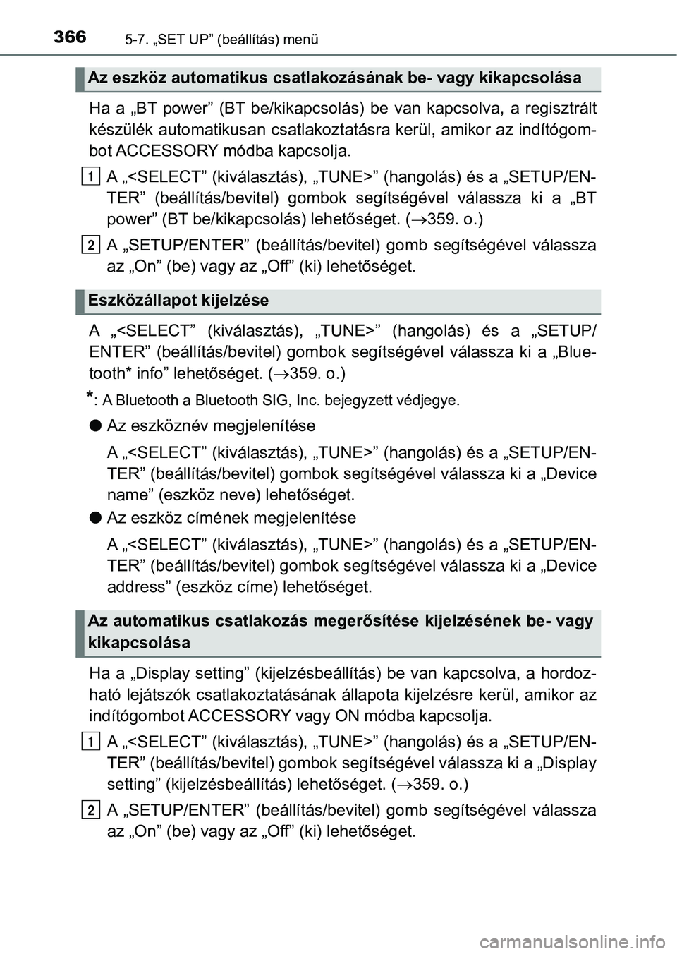 TOYOTA AURIS 2018 Kezelési útmutató (in Hungarian) 3665-7. „SET UP” (beállítás) menü
Ha a „BT power” (BT be/kikapcsolás) be van kapcsolva, a regisztrált
készülék automat ikusan csatlakoztatásra kerül, amikor az indító gom-
bo TOYOTA AURIS 2018 Kezelési útmutató (in Hungarian) 3665-7. „SET UP” (beállítás) menü
Ha a „BT power” (BT be/kikapcsolás) be van kapcsolva, a regisztrált
készülék automat ikusan csatlakoztatásra kerül, amikor az indító gom-
bo