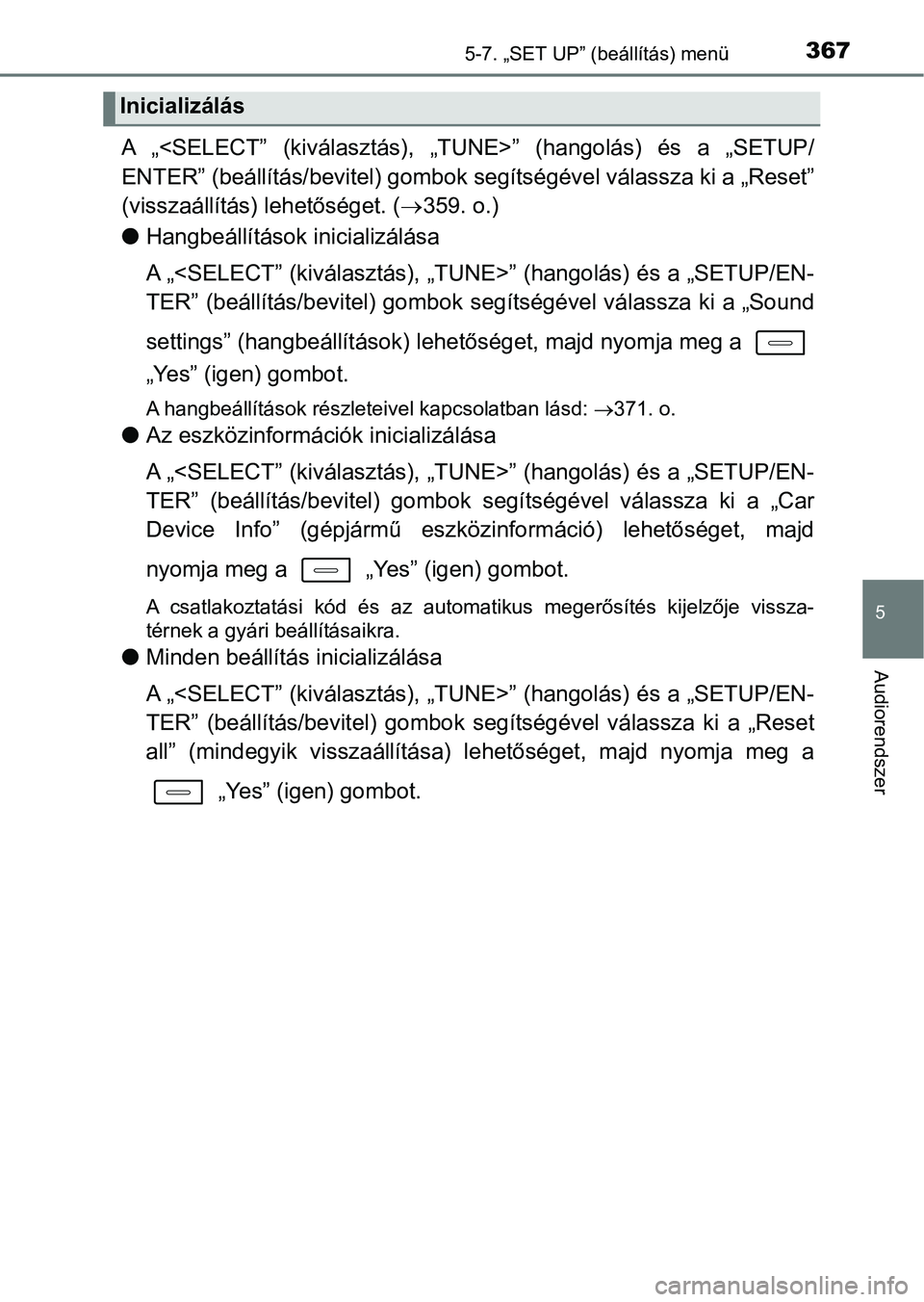 TOYOTA AURIS 2018 Kezelési útmutató (in Hungarian) 3675-7. „SET UP” (beállítás) menü
5
Audiorendszer
A „<SELECT” (kiválasztás), „TUNE>” (hangolás) és a „SETUP/
ENTER” (beállítás/bevitel) gombok segítségével válass TOYOTA AURIS 2018 Kezelési útmutató (in Hungarian) 3675-7. „SET UP” (beállítás) menü
5
Audiorendszer
A „<SELECT” (kiválasztás), „TUNE>” (hangolás) és a „SETUP/
ENTER” (beállítás/bevitel) gombok segítségével válass