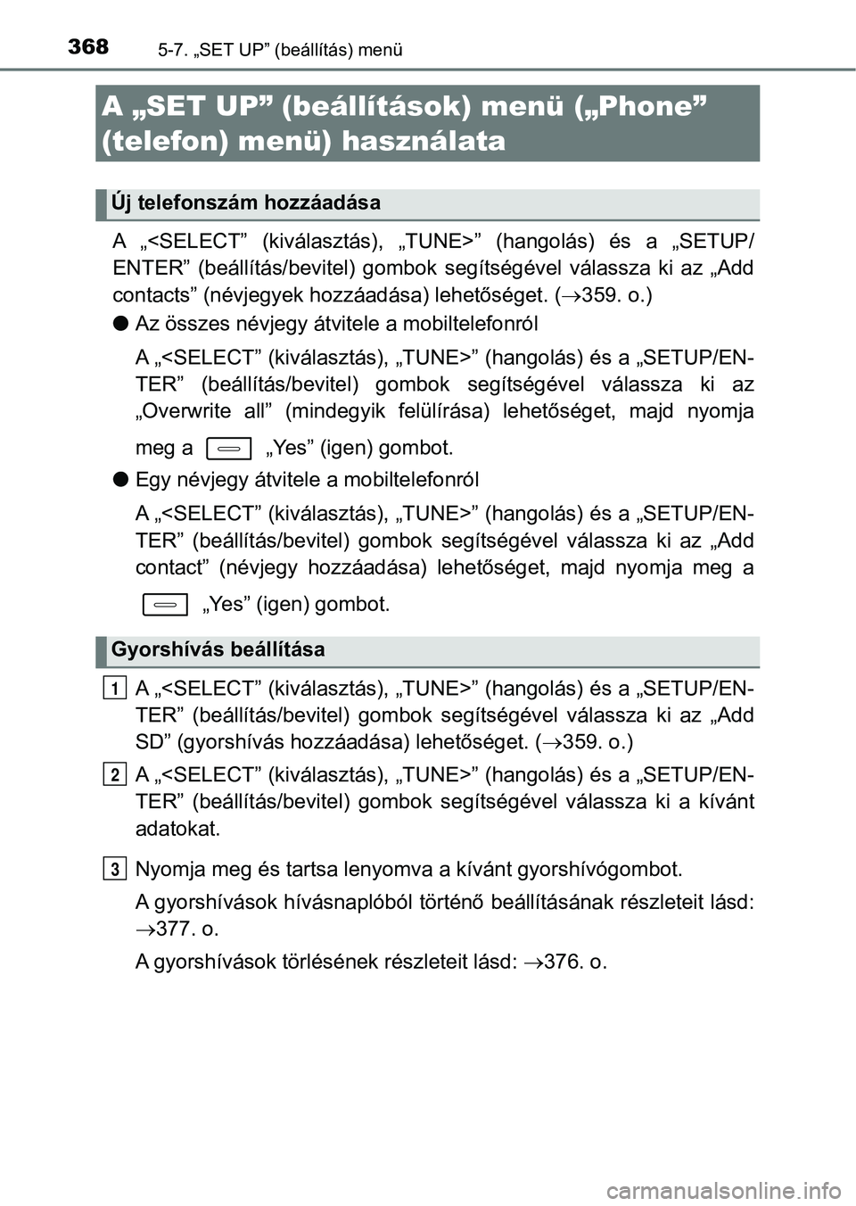 TOYOTA AURIS 2018 Kezelési útmutató (in Hungarian) 3685-7. „SET UP” (beállítás) menü
A „<SELECT” (kiválasztás), „TUNE>” (hangolás) és a „SETUP/
ENTER” (beállítás/bevitel) gombok segítségével válassza ki az TOYOTA AURIS 2018 Kezelési útmutató (in Hungarian) 3685-7. „SET UP” (beállítás) menü
A „<SELECT” (kiválasztás), „TUNE>” (hangolás) és a „SETUP/
ENTER” (beállítás/bevitel) gombok segítségével válassza ki az