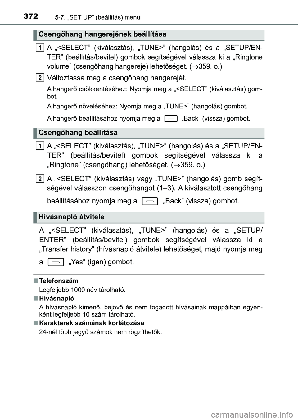 TOYOTA AURIS 2018 Kezelési útmutató (in Hungarian) 3725-7. „SET UP” (beállítás) menü
A „<SELECT” (kiválasztás), „TUNE>” (hangolás) és a „SETUP/EN-
TER” (beállítás/bevitel) gombok segítségével válassza ki a TOYOTA AURIS 2018 Kezelési útmutató (in Hungarian) 3725-7. „SET UP” (beállítás) menü
A „<SELECT” (kiválasztás), „TUNE>” (hangolás) és a „SETUP/EN-
TER” (beállítás/bevitel) gombok segítségével válassza ki a