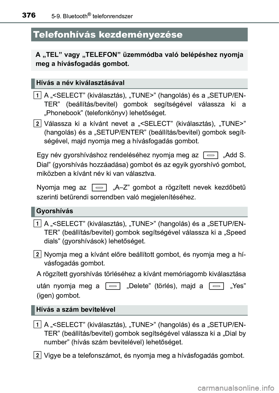 TOYOTA AURIS 2018 Kezelési útmutató (in Hungarian) 3765-9. Bluetooth® telefonrendszer
A „<SELECT” (kiválasztás), „TUNE>” (hangolás) és a „SETUP/EN-
TER” (beállítás/bevitel) gombok segítségével válassza ki a
„Phonebook TOYOTA AURIS 2018 Kezelési útmutató (in Hungarian) 3765-9. Bluetooth® telefonrendszer
A „<SELECT” (kiválasztás), „TUNE>” (hangolás) és a „SETUP/EN-
TER” (beállítás/bevitel) gombok segítségével válassza ki a
„Phonebook