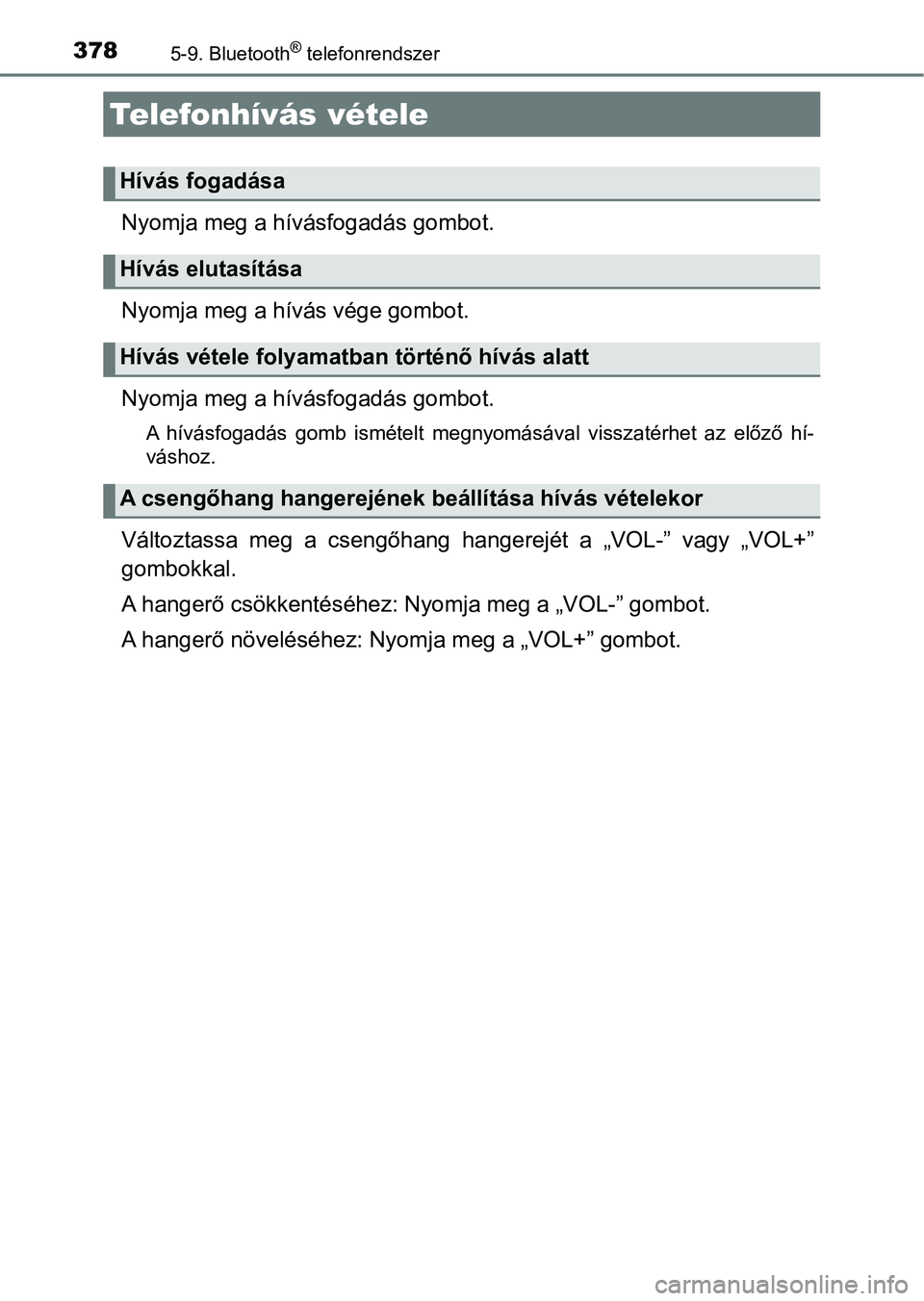 TOYOTA AURIS 2018 Kezelési útmutató (in Hungarian) 3785-9. Bluetooth® telefonrendszer
Nyomja meg a hívásfogadás gombot.
Nyomja meg a hívás vége gombot.
Nyomja meg a hívásfogadás gombot.
A hívásfogadás gomb ismételt megnyomásával v TOYOTA AURIS 2018 Kezelési útmutató (in Hungarian) 3785-9. Bluetooth® telefonrendszer
Nyomja meg a hívásfogadás gombot.
Nyomja meg a hívás vége gombot.
Nyomja meg a hívásfogadás gombot.
A hívásfogadás gomb ismételt megnyomásával v