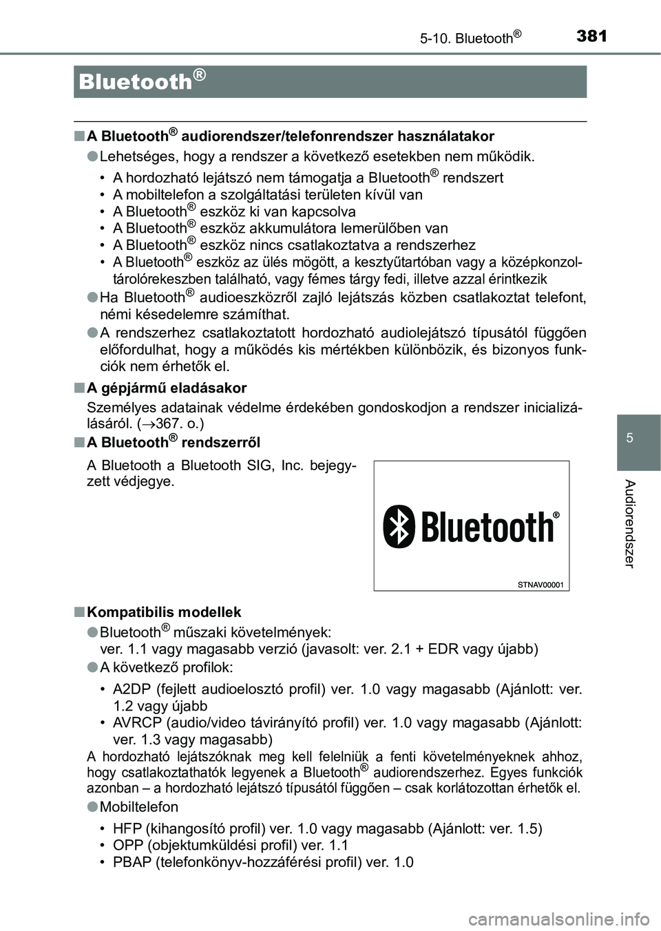 TOYOTA AURIS 2018 Kezelési útmutató (in Hungarian) 381
5
Audiorendszer
5-10. Bluetooth®
nA Bluetooth® audiorendszer/telefonrendszer használatakor
l Lehetséges, hogy a rendszer a következő esetekben nem működik.
• A hordozható lejátszó nem TOYOTA AURIS 2018 Kezelési útmutató (in Hungarian) 381
5
Audiorendszer
5-10. Bluetooth®
nA Bluetooth® audiorendszer/telefonrendszer használatakor
l Lehetséges, hogy a rendszer a következő esetekben nem működik.
• A hordozható lejátszó nem