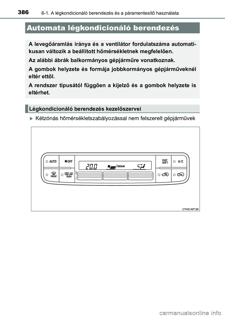 TOYOTA AURIS 2018 Kezelési útmutató (in Hungarian) 3866-1. A légkondicionáló berendezés és a páramentesítő használata
Kétzónás hőmérsékletszabályozással nem felszerelt gépjárművek
Automata légkondicionáló berendezés
A leveg TOYOTA AURIS 2018 Kezelési útmutató (in Hungarian) 3866-1. A légkondicionáló berendezés és a páramentesítő használata
Kétzónás hőmérsékletszabályozással nem felszerelt gépjárművek
Automata légkondicionáló berendezés
A leveg