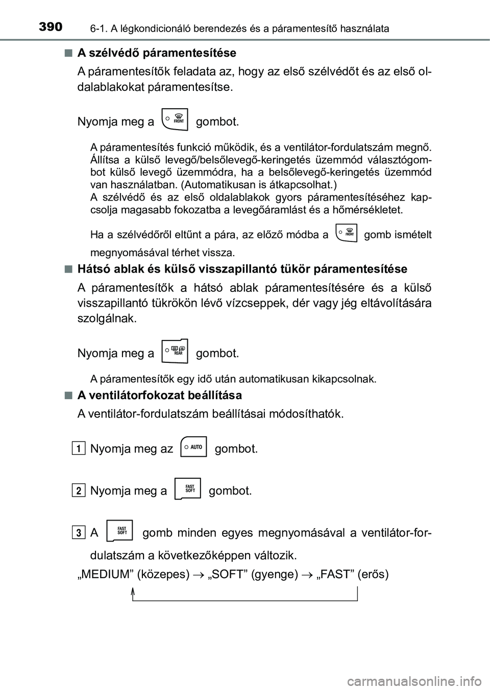 TOYOTA AURIS 2018 Kezelési útmutató (in Hungarian) 3906-1. A légkondicionáló berendezés és a páramentesítő használata
nA szélvédő páramentesítése
A páramentesítők feladata az, hogy az első szélvédőt és az első ol-
dalablakokat TOYOTA AURIS 2018 Kezelési útmutató (in Hungarian) 3906-1. A légkondicionáló berendezés és a páramentesítő használata
nA szélvédő páramentesítése
A páramentesítők feladata az, hogy az első szélvédőt és az első ol-
dalablakokat