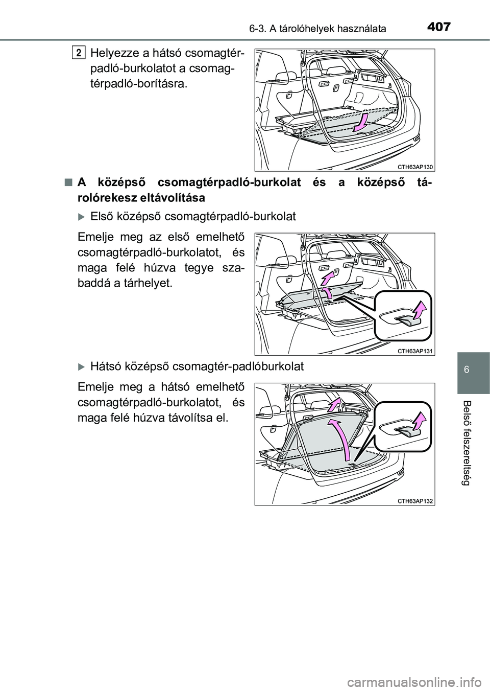 TOYOTA AURIS 2018  Kezelési útmutató (in Hungarian) 4076-3. A tárolóhelyek használata
6
Belső felszereltség
Helyezze a hátsó csomagtér-
padló-burkolatot a csomag-
térpadló-borításra.
nA  középső  csomagtérpadló-burkolat  és  a  köz
