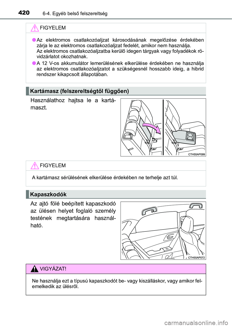 TOYOTA AURIS 2018 Kezelési útmutató (in Hungarian) 4206-4. Egyéb belső felszereltség
Használathoz hajtsa le a kartá-
maszt.
Az ajtó fölé beépített kapaszkodó
az ülésen helyet foglaló személy
testének megtartására haszn TOYOTA AURIS 2018 Kezelési útmutató (in Hungarian) 4206-4. Egyéb belső felszereltség
Használathoz hajtsa le a kartá-
maszt.
Az ajtó fölé beépített kapaszkodó
az ülésen helyet foglaló személy
testének megtartására haszn