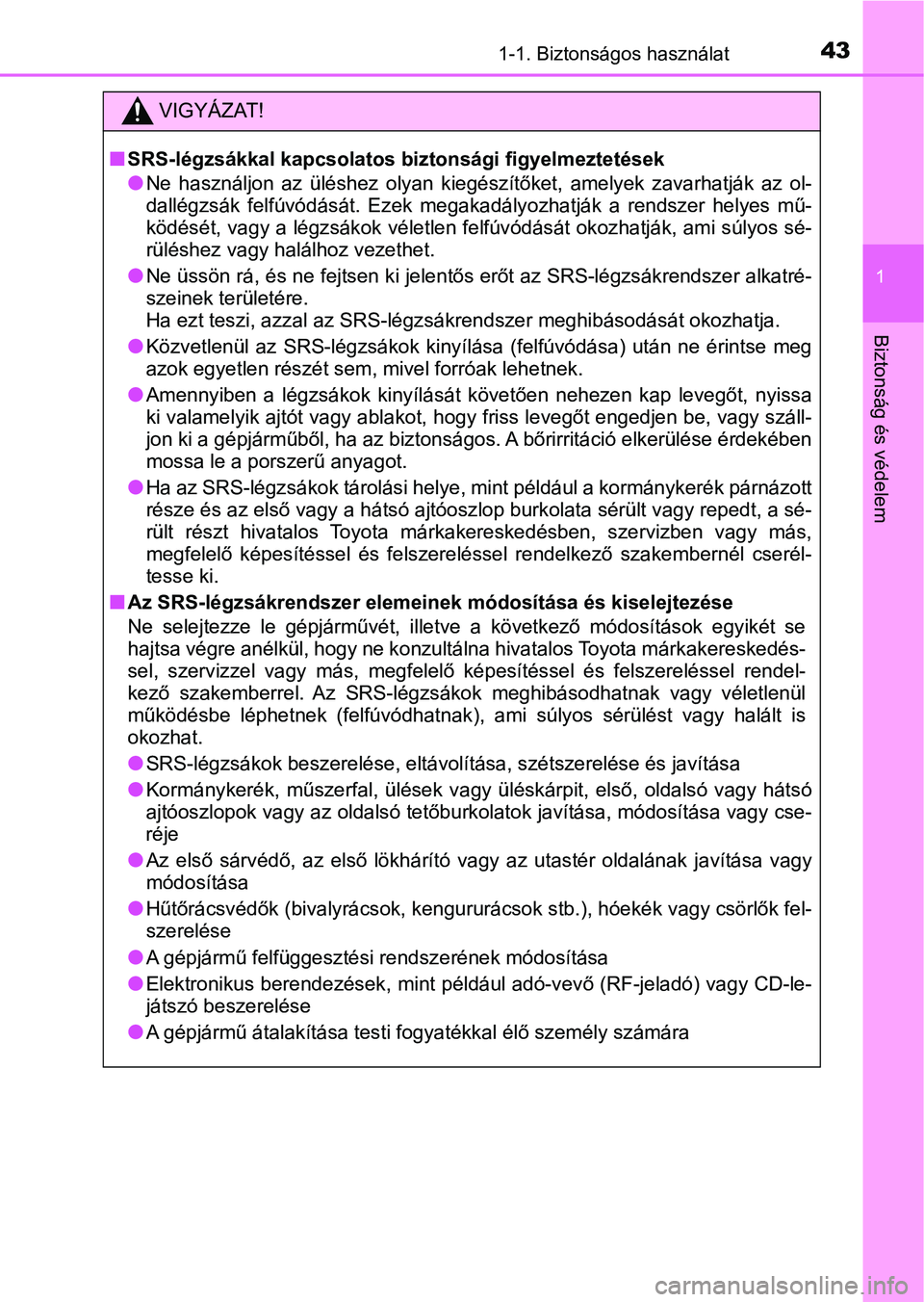 TOYOTA AURIS 2018  Kezelési útmutató (in Hungarian) 431-1. Biztonságos használat
1
Biztonság és védelem
VIGYÁZAT!
nSRS-légzsákkal kapcsolatos biztonsági figyelmeztetések
lNe  használjon  az  üléshez  olyan  kiegészítőket,  amelyek  zava