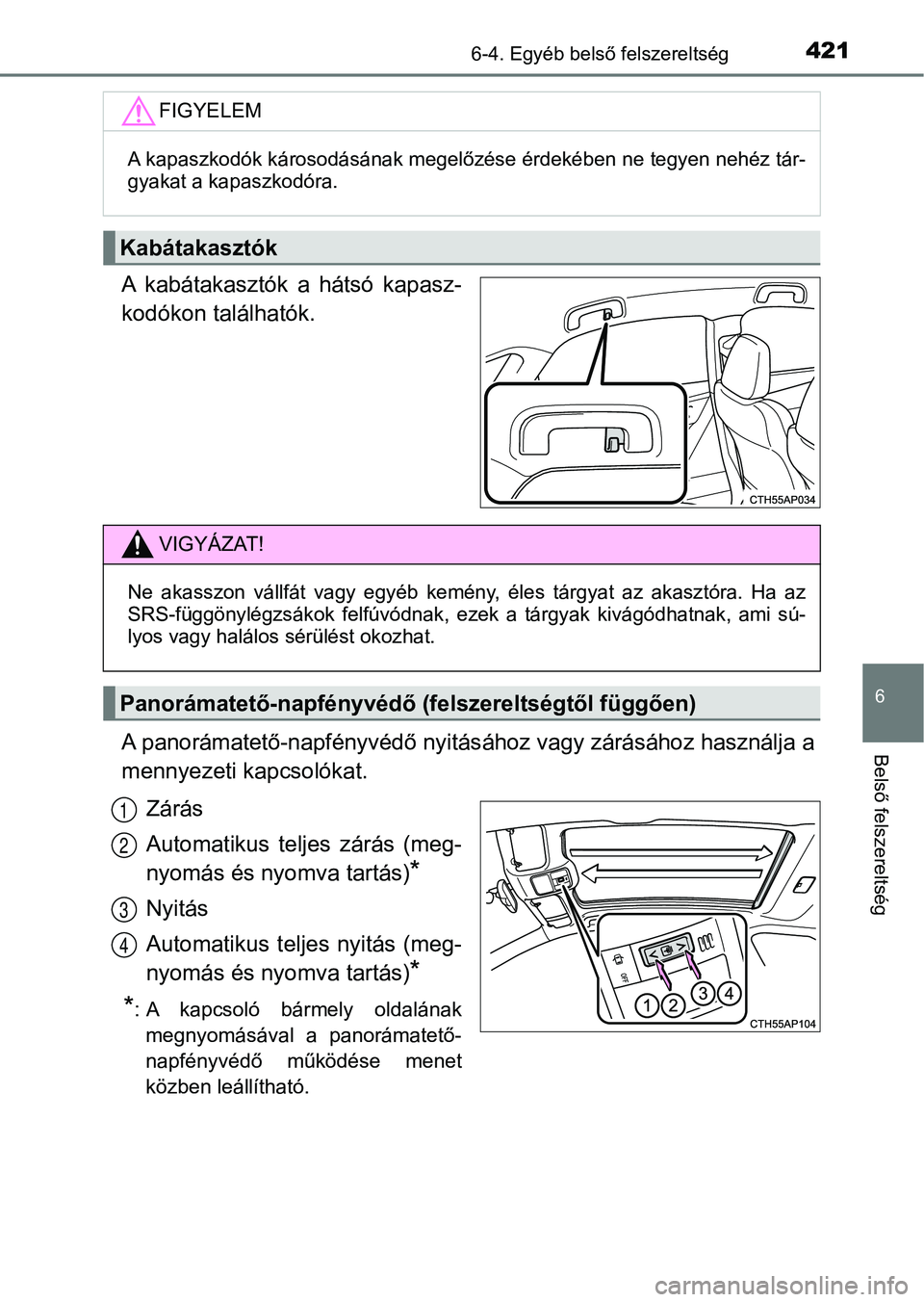 TOYOTA AURIS 2018 Kezelési útmutató (in Hungarian) 4216-4. Egyéb belső felszereltség
6
Belső felszereltség
A kabátakasztók a hátsó kapasz-
kodókon találhatók.
A panorámatető-napfényvédő nyitás ához vagy zárásához használja a TOYOTA AURIS 2018 Kezelési útmutató (in Hungarian) 4216-4. Egyéb belső felszereltség
6
Belső felszereltség
A kabátakasztók a hátsó kapasz-
kodókon találhatók.
A panorámatető-napfényvédő nyitás ához vagy zárásához használja a
