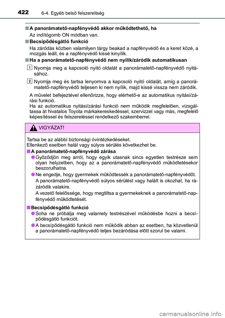 TOYOTA AURIS 2018 Kezelési útmutató (in Hungarian) 4226-4. Egyéb belső felszereltség
nA panorámatető-napfényvéd ő akkor működtethető, ha
Az indítógomb ON módban van.
nBecsípődésgátló funkció
Ha záródás közben valamilyen tárgy TOYOTA AURIS 2018 Kezelési útmutató (in Hungarian) 4226-4. Egyéb belső felszereltség
nA panorámatető-napfényvéd ő akkor működtethető, ha
Az indítógomb ON módban van.
nBecsípődésgátló funkció
Ha záródás közben valamilyen tárgy