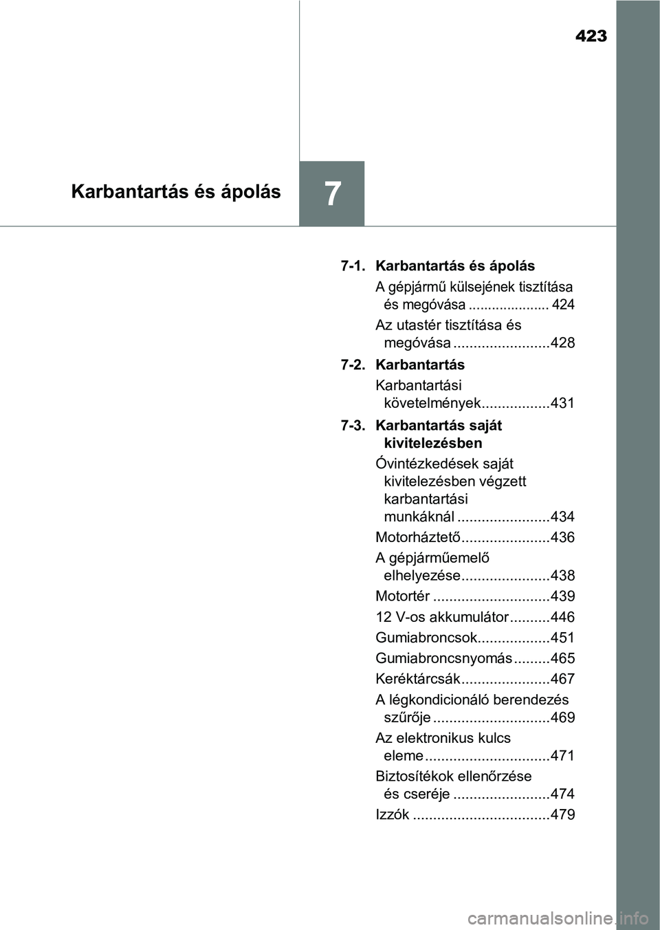 TOYOTA AURIS 2018 Kezelési útmutató (in Hungarian) 423
7Karbantartás és ápolás
7-1. Karbantartás és ápolás
A gépjármű külsejének tisztítása és megóvása ..................... 424
Az utastér tisztítása és megóvása .............. TOYOTA AURIS 2018 Kezelési útmutató (in Hungarian) 423
7Karbantartás és ápolás
7-1. Karbantartás és ápolás
A gépjármű külsejének tisztítása és megóvása ..................... 424
Az utastér tisztítása és megóvása ..............