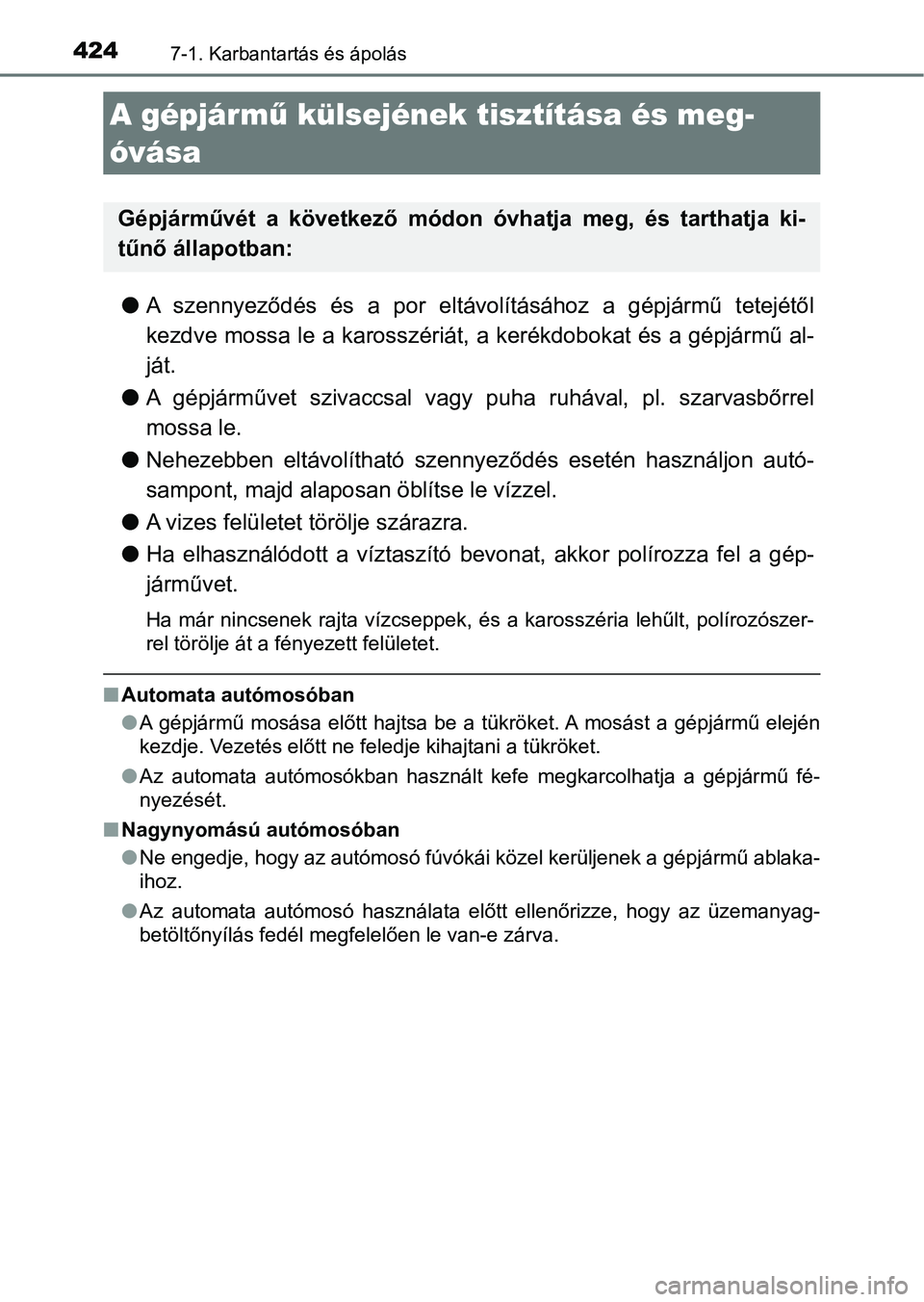 TOYOTA AURIS 2018 Kezelési útmutató (in Hungarian) 4247-1. Karbantartás és ápolás
lA szennyeződés és a por eltávolításához a gépjármű tetejétől
kezdve mossa le a karosszériát, a kerékdobokat és a gépjármű al -
ját.
l A TOYOTA AURIS 2018 Kezelési útmutató (in Hungarian) 4247-1. Karbantartás és ápolás
lA szennyeződés és a por eltávolításához a gépjármű tetejétől
kezdve mossa le a karosszériát, a kerékdobokat és a gépjármű al -
ját.
l A