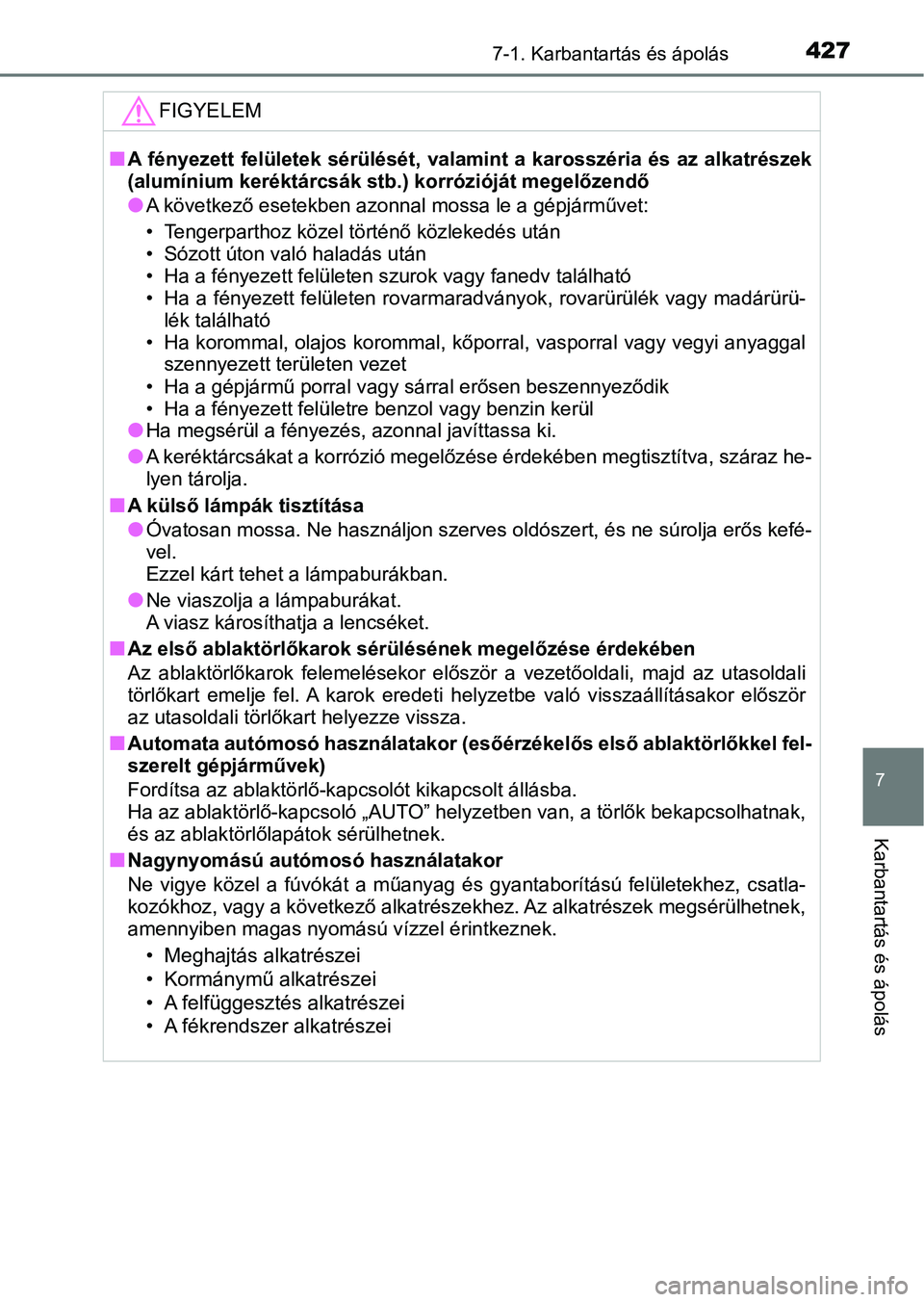 TOYOTA AURIS 2018 Kezelési útmutató (in Hungarian) 4277-1. Karbantartás és ápolás
7
Karbantartás és ápolás
FIGYELEM
nA fényezett felületek sérülését, valamint a karosszéria és az a lkatrészek
(alumínium keréktárcsák stb. ) kor TOYOTA AURIS 2018 Kezelési útmutató (in Hungarian) 4277-1. Karbantartás és ápolás
7
Karbantartás és ápolás
FIGYELEM
nA fényezett felületek sérülését, valamint a karosszéria és az a lkatrészek
(alumínium keréktárcsák stb. ) kor