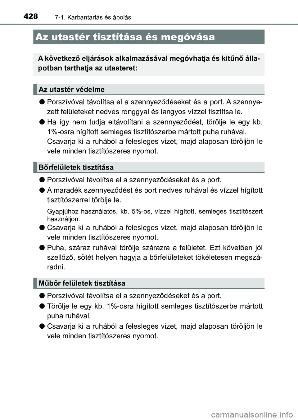 TOYOTA AURIS 2018 Kezelési útmutató (in Hungarian) 4287-1. Karbantartás és ápolás
lPorszívóval távolítsa el a szennyeződéseket és a port. A szenny e-
zett felületeket nedves ronggyal és langyos vízzel tisztítsa le.
l Ha így TOYOTA AURIS 2018 Kezelési útmutató (in Hungarian) 4287-1. Karbantartás és ápolás
lPorszívóval távolítsa el a szennyeződéseket és a port. A szenny e-
zett felületeket nedves ronggyal és langyos vízzel tisztítsa le.
l Ha így