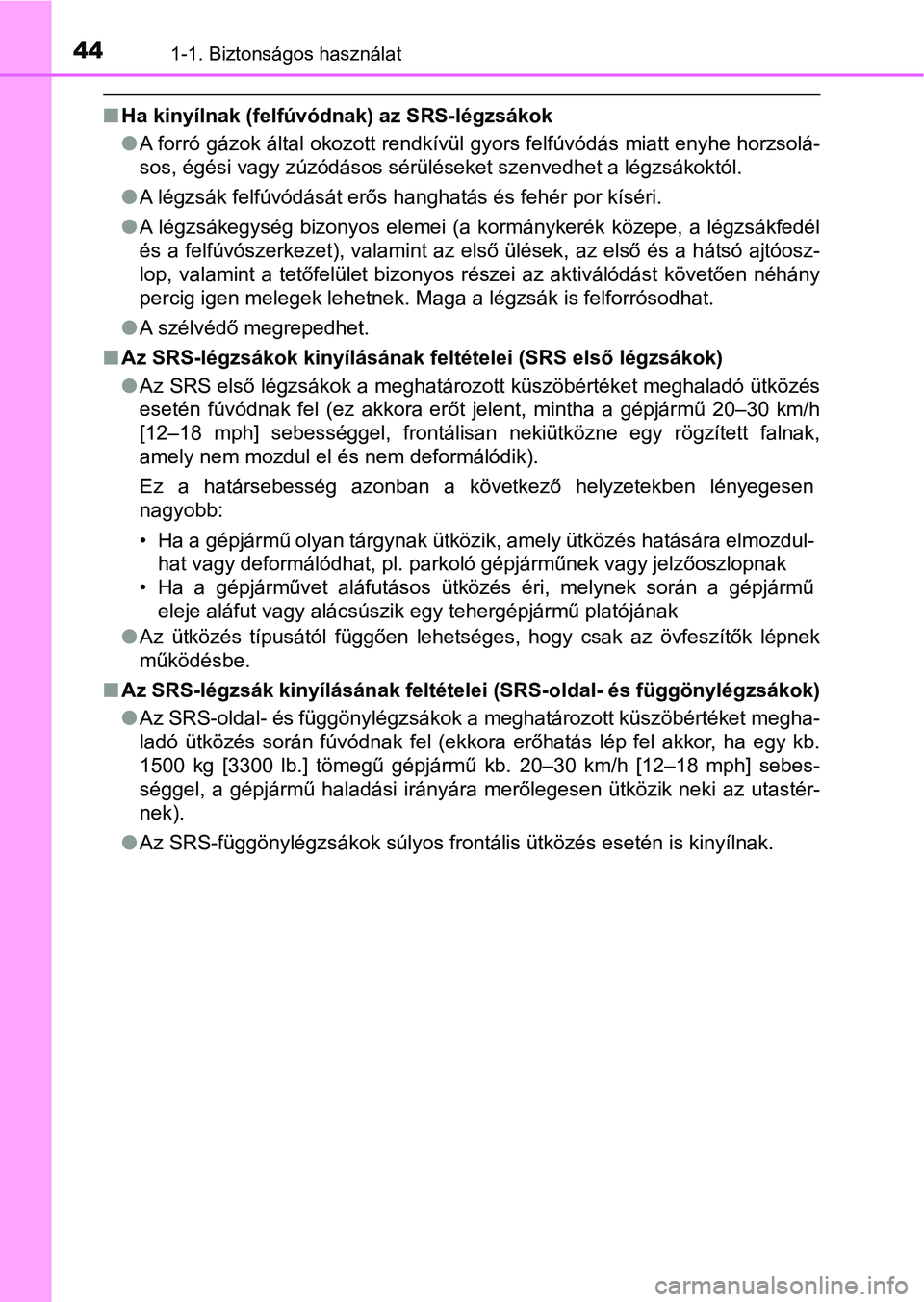 TOYOTA AURIS 2018  Kezelési útmutató (in Hungarian) 441-1. Biztonságos használat
nHa kinyílnak (felfúvód nak) az SRS-légzsákok
l A forró gázok által okozott rendkívül gyors felfúvódás miatt enyhe horzsolá-
sos, égési vagy zúzódásos