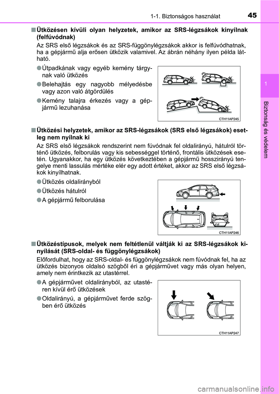 TOYOTA AURIS 2018  Kezelési útmutató (in Hungarian) 451-1. Biztonságos használat
1
Biztonság és védelem
nÜtközésen  kívüli  olyan  helyzetek,  amikor  az  SRS-légzsákok  kinyí lnak
(felfúvódnak) 
Az SRS első légzsákok és az SRS- füg