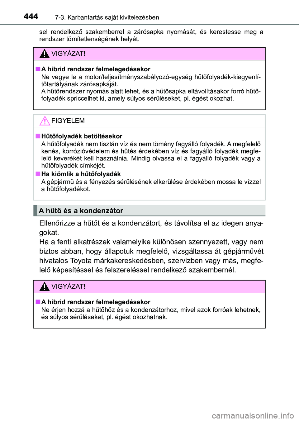 TOYOTA AURIS 2018 Kezelési útmutató (in Hungarian) 4447-3. Karbantartás saját kivitelezésben
sel rendelkező szakemberrel a záró sapka nyomását, és kerestesse meg a
rendszer tömítetlenségének helyét.
Ellenőrizze a hűtőt és a TOYOTA AURIS 2018 Kezelési útmutató (in Hungarian) 4447-3. Karbantartás saját kivitelezésben
sel rendelkező szakemberrel a záró sapka nyomását, és kerestesse meg a
rendszer tömítetlenségének helyét.
Ellenőrizze a hűtőt és a