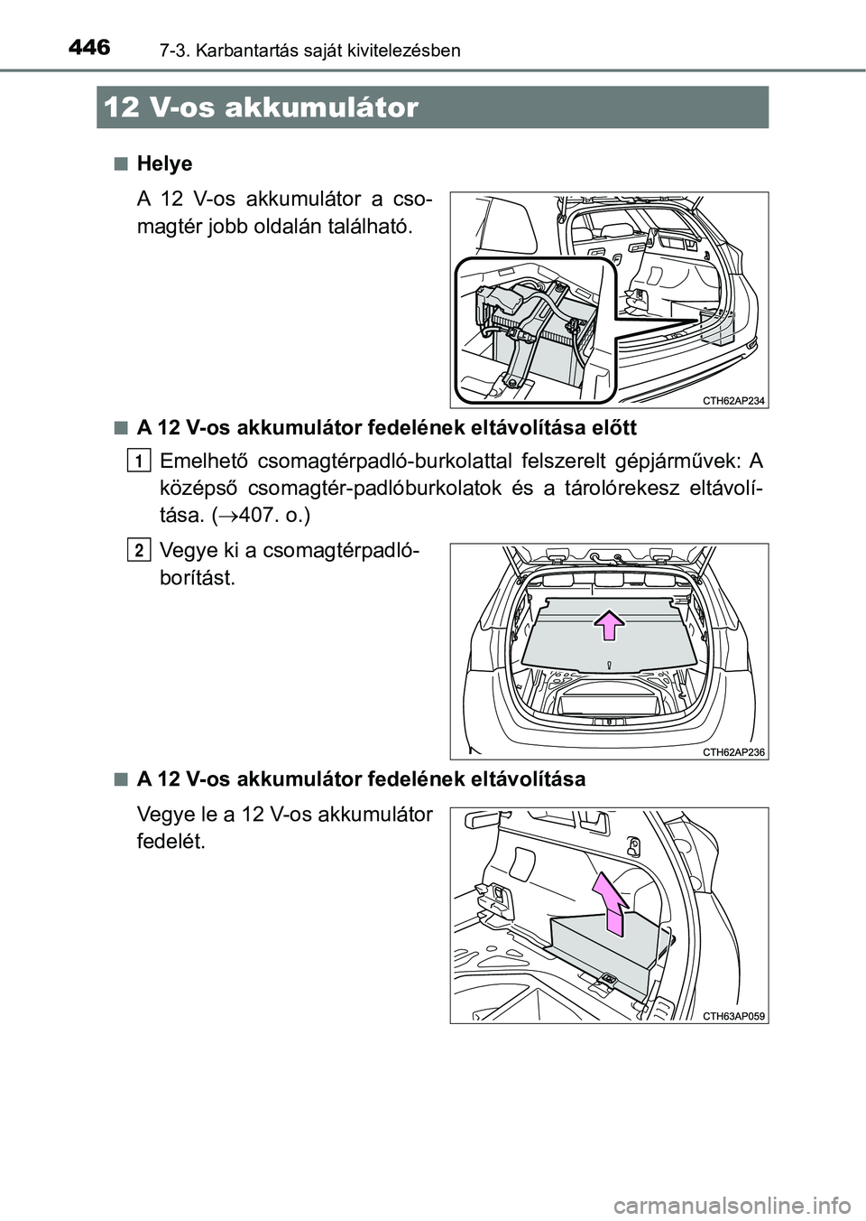 TOYOTA AURIS 2018 Kezelési útmutató (in Hungarian) 4467-3. Karbantartás saját kivitelezésben
nHelye
A 12 V-os akkumulátor a cso-
magtér jobb oldalán található.
nA 12 V-os akkumulátor fedelének eltávolítása előtt
Emelhető csomagté TOYOTA AURIS 2018 Kezelési útmutató (in Hungarian) 4467-3. Karbantartás saját kivitelezésben
nHelye
A 12 V-os akkumulátor a cso-
magtér jobb oldalán található.
nA 12 V-os akkumulátor fedelének eltávolítása előtt
Emelhető csomagté