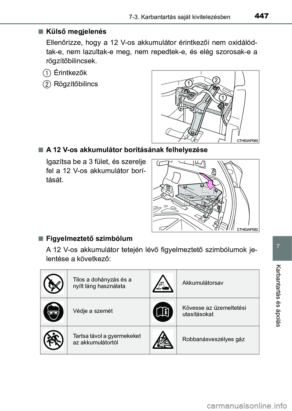 TOYOTA AURIS 2018 Kezelési útmutató (in Hungarian) 4477-3. Karbantartás saját kivitelezésben
7
Karbantartás és ápolás
nKülső megjelenés
Ellenőrizze, hogy a 12 V-os akkumulátor érintkezői nem oxidálód-
tak-e, nem lazultak-e m TOYOTA AURIS 2018 Kezelési útmutató (in Hungarian) 4477-3. Karbantartás saját kivitelezésben
7
Karbantartás és ápolás
nKülső megjelenés
Ellenőrizze, hogy a 12 V-os akkumulátor érintkezői nem oxidálód-
tak-e, nem lazultak-e m