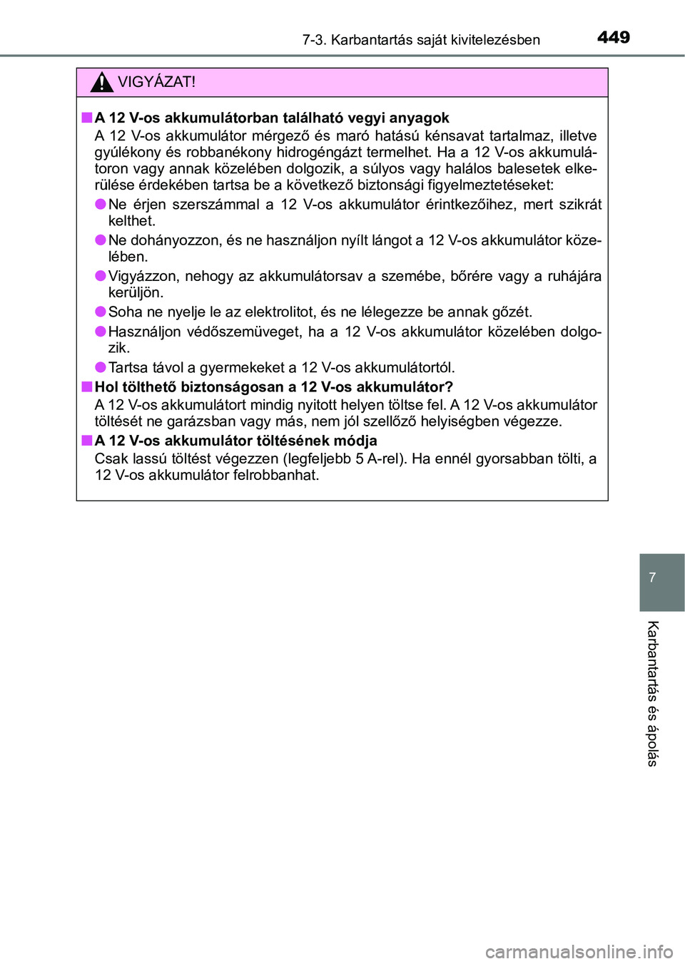 TOYOTA AURIS 2018 Kezelési útmutató (in Hungarian) 4497-3. Karbantartás saját kivitelezésben
7
Karbantartás és ápolás
VIGYÁZAT!
nA 12 V-os akkumulátorban található vegyi anyagok
A 12 V-os akkumulátor mérgező és maró hatású k TOYOTA AURIS 2018 Kezelési útmutató (in Hungarian) 4497-3. Karbantartás saját kivitelezésben
7
Karbantartás és ápolás
VIGYÁZAT!
nA 12 V-os akkumulátorban található vegyi anyagok
A 12 V-os akkumulátor mérgező és maró hatású k