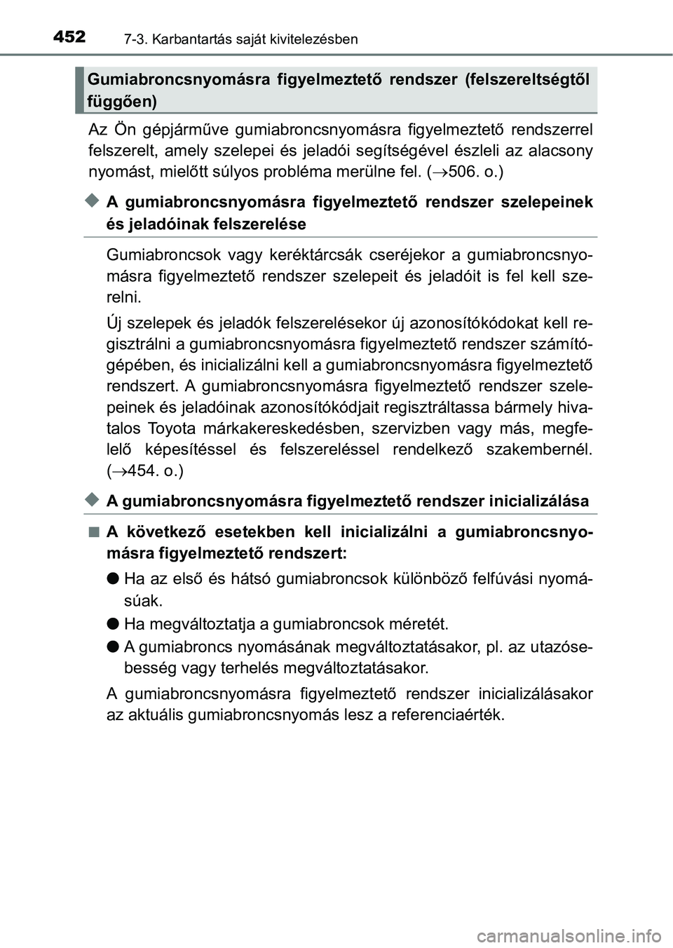 TOYOTA AURIS 2018 Kezelési útmutató (in Hungarian) 4527-3. Karbantartás saját kivitelezésben
Az Ön gépjárműve gumiabroncsnyomásra figyelmeztető rendszerrel
felszerelt, amely szelepei és jeladói segítségével észleli az alacs TOYOTA AURIS 2018 Kezelési útmutató (in Hungarian) 4527-3. Karbantartás saját kivitelezésben
Az Ön gépjárműve gumiabroncsnyomásra figyelmeztető rendszerrel
felszerelt, amely szelepei és jeladói segítségével észleli az alacs
