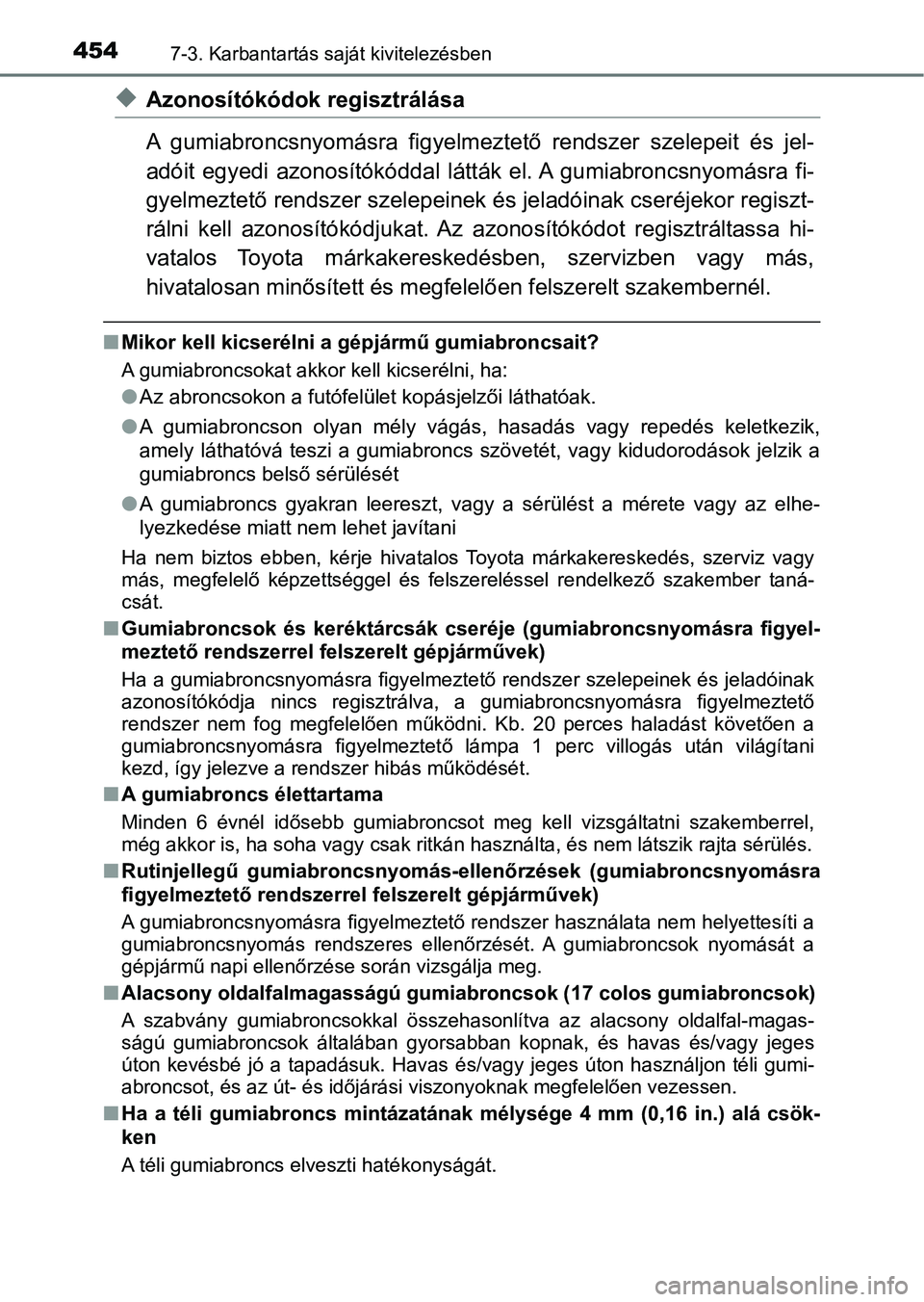 TOYOTA AURIS 2018 Kezelési útmutató (in Hungarian) 4547-3. Karbantartás saját kivitelezésben
uAzonosítókódok regisztrálása
A gumiabroncsnyomásra figyelmeztető rendszer szelepeit és jel-
adóit egyedi azonosítókóddal látt ák e TOYOTA AURIS 2018 Kezelési útmutató (in Hungarian) 4547-3. Karbantartás saját kivitelezésben
uAzonosítókódok regisztrálása
A gumiabroncsnyomásra figyelmeztető rendszer szelepeit és jel-
adóit egyedi azonosítókóddal látt ák e