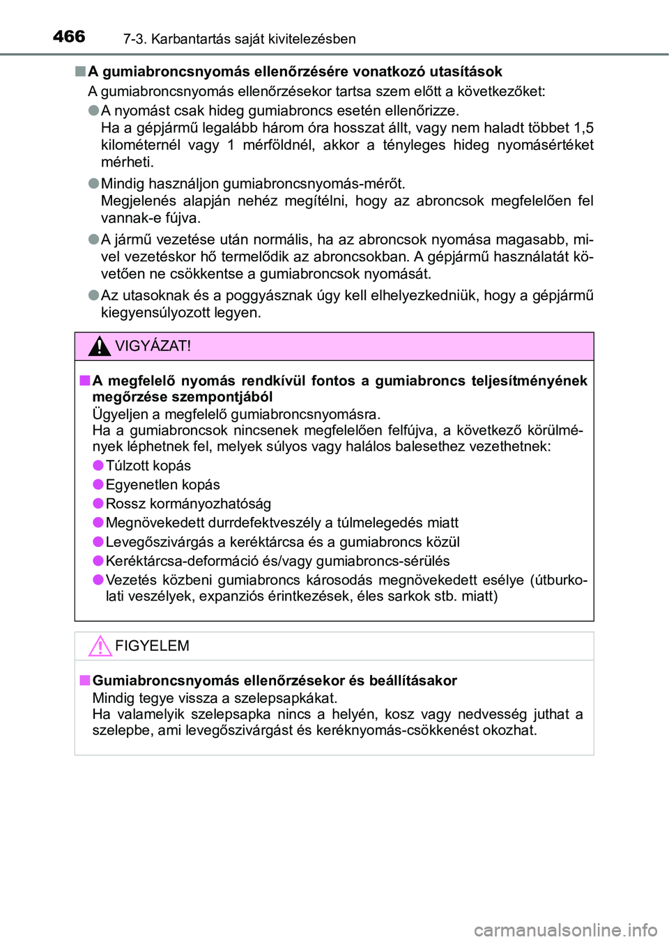 TOYOTA AURIS 2018 Kezelési útmutató (in Hungarian) 4667-3. Karbantartás saját kivitelezésben
nA gumiabroncsnyomás ellenőr zésére vonatkozó utasítások
A gumiabroncsnyomás ellenőrzésekor tartsa szem előtt a következ őket:
lA nyomást csa TOYOTA AURIS 2018 Kezelési útmutató (in Hungarian) 4667-3. Karbantartás saját kivitelezésben
nA gumiabroncsnyomás ellenőr zésére vonatkozó utasítások
A gumiabroncsnyomás ellenőrzésekor tartsa szem előtt a következ őket:
lA nyomást csa