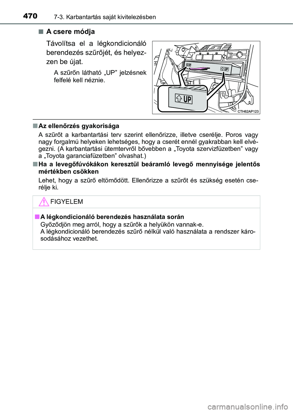 TOYOTA AURIS 2018 Kezelési útmutató (in Hungarian) 4707-3. Karbantartás saját kivitelezésben
nA csere módja
Távolítsa el a légkondicionáló
berendezés szűrőjét, és helyez-
zen be újat.
A szűrőn látható „UP” jelzésnek
felf TOYOTA AURIS 2018 Kezelési útmutató (in Hungarian) 4707-3. Karbantartás saját kivitelezésben
nA csere módja
Távolítsa el a légkondicionáló
berendezés szűrőjét, és helyez-
zen be újat.
A szűrőn látható „UP” jelzésnek
felf