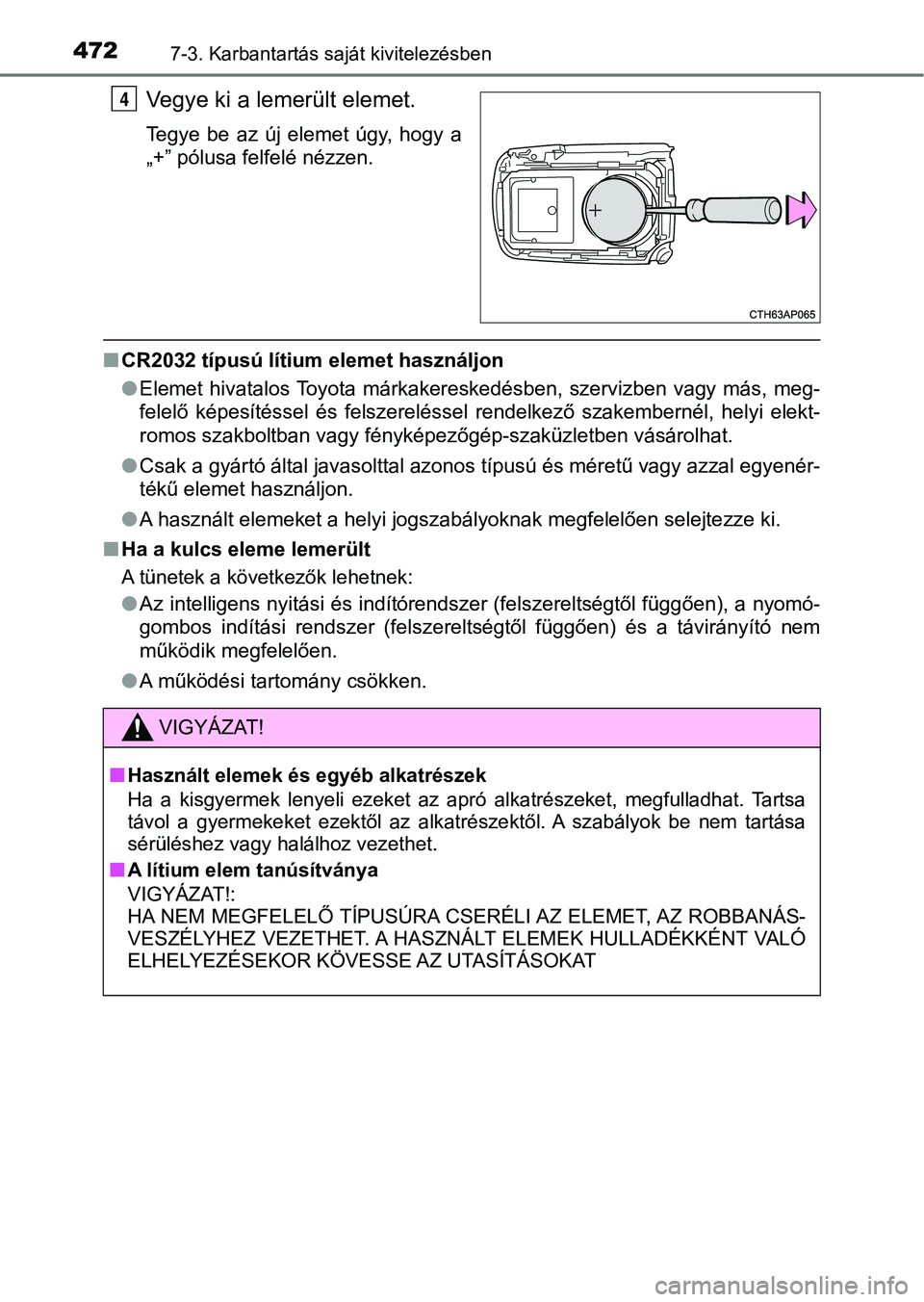 TOYOTA AURIS 2018 Kezelési útmutató (in Hungarian) 4727-3. Karbantartás saját kivitelezésben
Vegye ki a lemerült elemet.
Tegye be az új elemet úgy, hogy a
„+” pólusa felfelé nézzen.
nCR2032 típusú lítium elemet használjon
lElem TOYOTA AURIS 2018 Kezelési útmutató (in Hungarian) 4727-3. Karbantartás saját kivitelezésben
Vegye ki a lemerült elemet.
Tegye be az új elemet úgy, hogy a
„+” pólusa felfelé nézzen.
nCR2032 típusú lítium elemet használjon
lElem