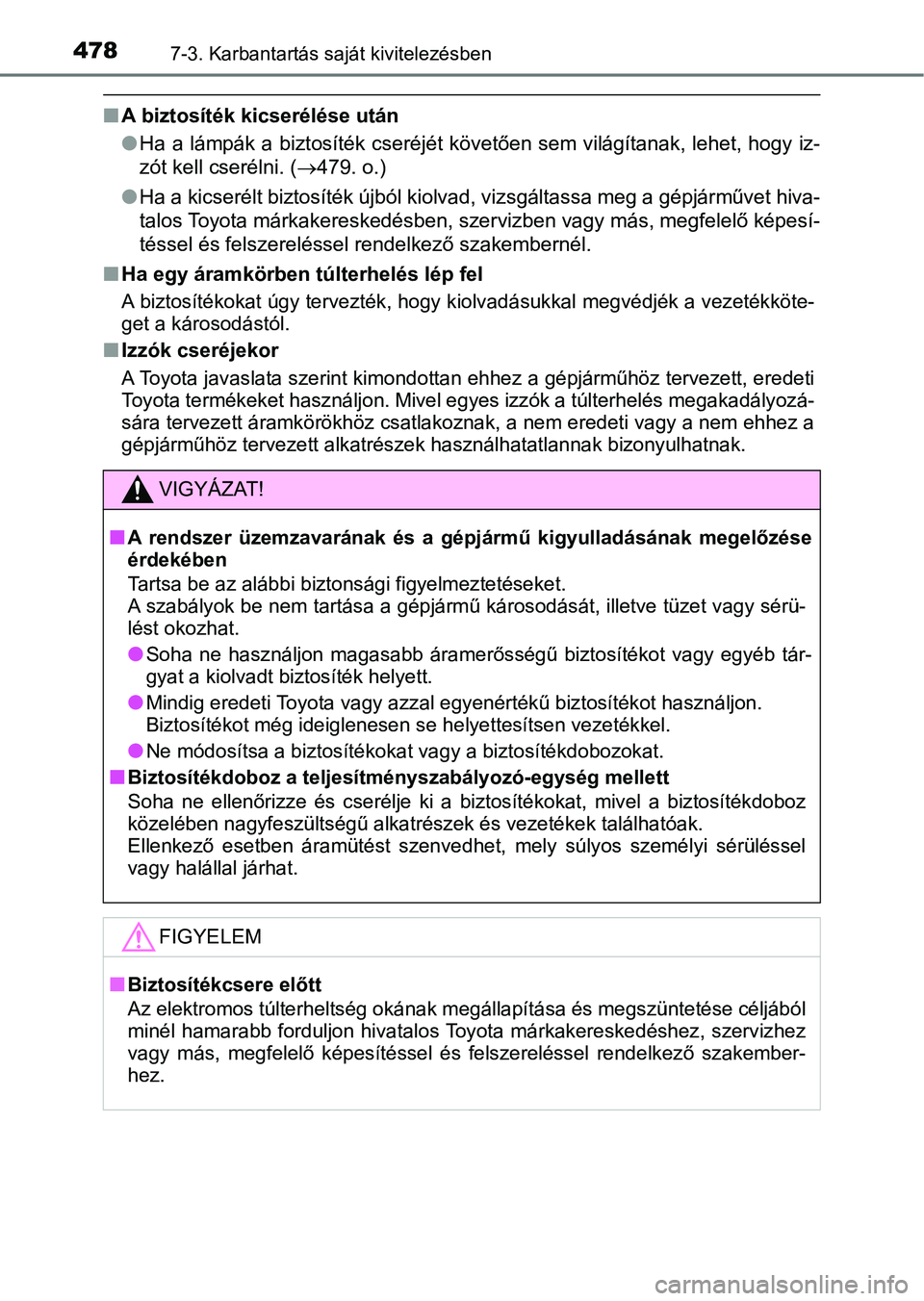TOYOTA AURIS 2018 Kezelési útmutató (in Hungarian) 4787-3. Karbantartás saját kivitelezésben
nA biztosíték kicserélése után
lHa a lámpák a biztosíték cseréjét követően sem világítanak, leh et, hogy iz-
zót kell cserélni. ( 479. TOYOTA AURIS 2018 Kezelési útmutató (in Hungarian) 4787-3. Karbantartás saját kivitelezésben
nA biztosíték kicserélése után
lHa a lámpák a biztosíték cseréjét követően sem világítanak, leh et, hogy iz-
zót kell cserélni. ( 479.