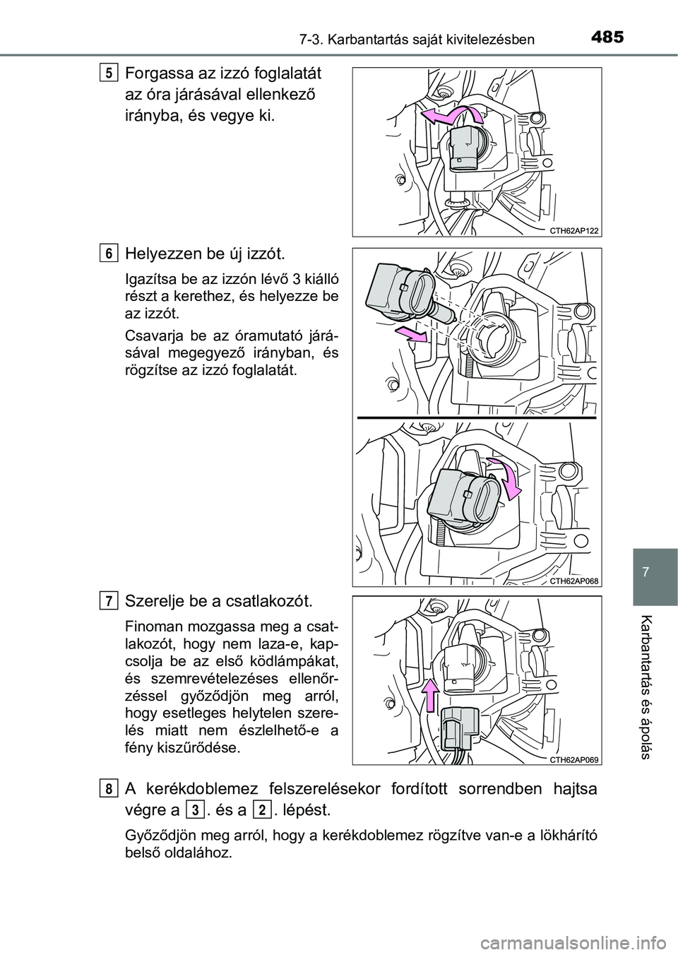 TOYOTA AURIS 2018  Kezelési útmutató (in Hungarian) 4857-3. Karbantartás saját kivitelezésben
7
Karbantartás és ápolás
Forgassa az izzó foglalatát 
az óra járásával ellenkező 
irányba, és vegye ki.
Helyezzen be új izzót.
Igazítsa be 