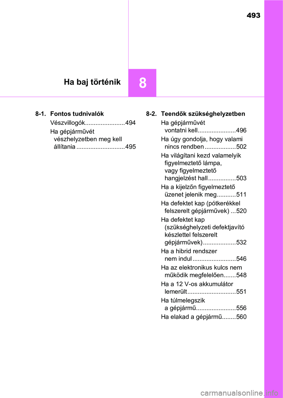 TOYOTA AURIS 2018 Kezelési útmutató (in Hungarian) 493
8Ha baj történik
8-1. Fontos tudnivalókVészvillogók....................... 494
Ha gépjárművét vészhelyzetben meg kell
állítania ............................ 495 8-2. Teendők szüks TOYOTA AURIS 2018 Kezelési útmutató (in Hungarian) 493
8Ha baj történik
8-1. Fontos tudnivalókVészvillogók....................... 494
Ha gépjárművét vészhelyzetben meg kell
állítania ............................ 495 8-2. Teendők szüks