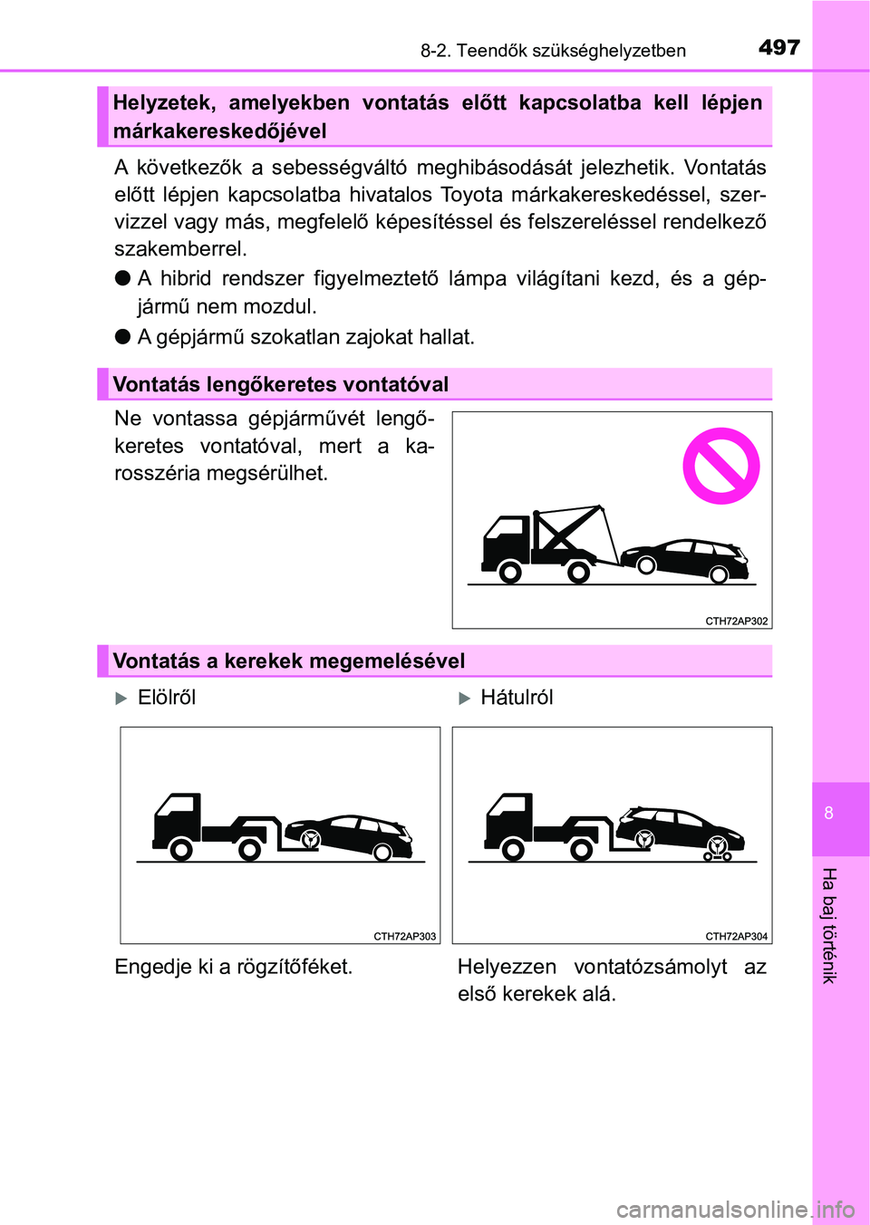 TOYOTA AURIS 2018 Kezelési útmutató (in Hungarian) 4978-2. Teendők szükséghelyzetben
8
Ha baj történik
A következők a sebességváltó meghibásodását jelezhetik. Vontatás
előtt lépjen kapcsolatba hivatalo s Toyota márkakereske TOYOTA AURIS 2018 Kezelési útmutató (in Hungarian) 4978-2. Teendők szükséghelyzetben
8
Ha baj történik
A következők a sebességváltó meghibásodását jelezhetik. Vontatás
előtt lépjen kapcsolatba hivatalo s Toyota márkakereske