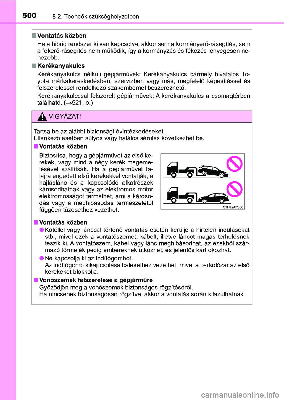 TOYOTA AURIS 2018 Kezelési útmutató (in Hungarian) 5008-2. Teendők szükséghelyzetben
nVontatás közben
Ha a hibrid rendszer ki van kapc solva, akkor sem a kormányerő-r ásegítés, sem
a fékerő-rásegítés nem működik, í gy a kormányzás TOYOTA AURIS 2018 Kezelési útmutató (in Hungarian) 5008-2. Teendők szükséghelyzetben
nVontatás közben
Ha a hibrid rendszer ki van kapc solva, akkor sem a kormányerő-r ásegítés, sem
a fékerő-rásegítés nem működik, í gy a kormányzás