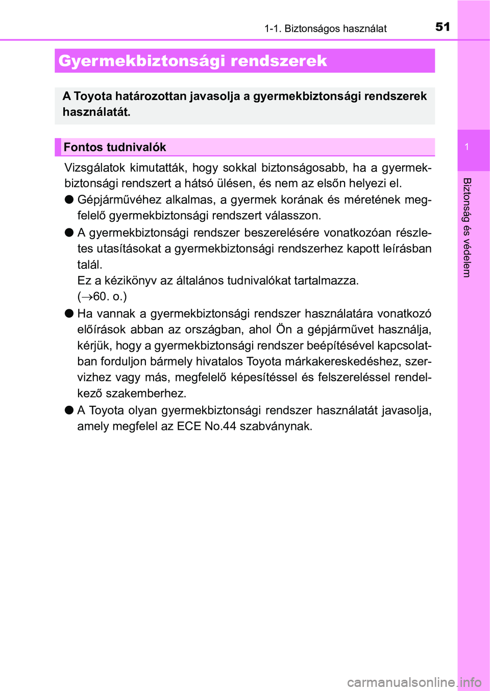 TOYOTA AURIS 2018  Kezelési útmutató (in Hungarian) 511-1. Biztonságos használat
1
Biztonság és védelemVizsgálatok  kimutatták,  hogy  sokkal  biztonságosabb,  ha  a  gyerme k-
biztonsági rendszert a hátsó ülés en, és nem az elsőn helyez