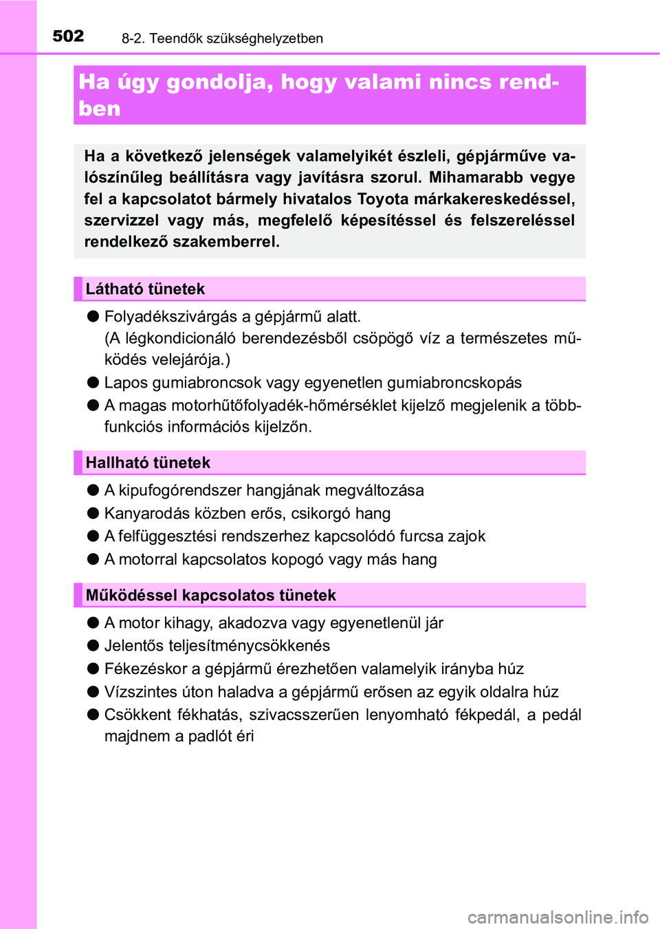TOYOTA AURIS 2018 Kezelési útmutató (in Hungarian) 5028-2. Teendők szükséghelyzetben
lFolyadékszivárgás a gépjármű alatt.
(A légkondicionáló berendezésből csöpögő víz a természetes mű-
ködés velejárója.)
l Lapos gumiabro TOYOTA AURIS 2018 Kezelési útmutató (in Hungarian) 5028-2. Teendők szükséghelyzetben
lFolyadékszivárgás a gépjármű alatt.
(A légkondicionáló berendezésből csöpögő víz a természetes mű-
ködés velejárója.)
l Lapos gumiabro