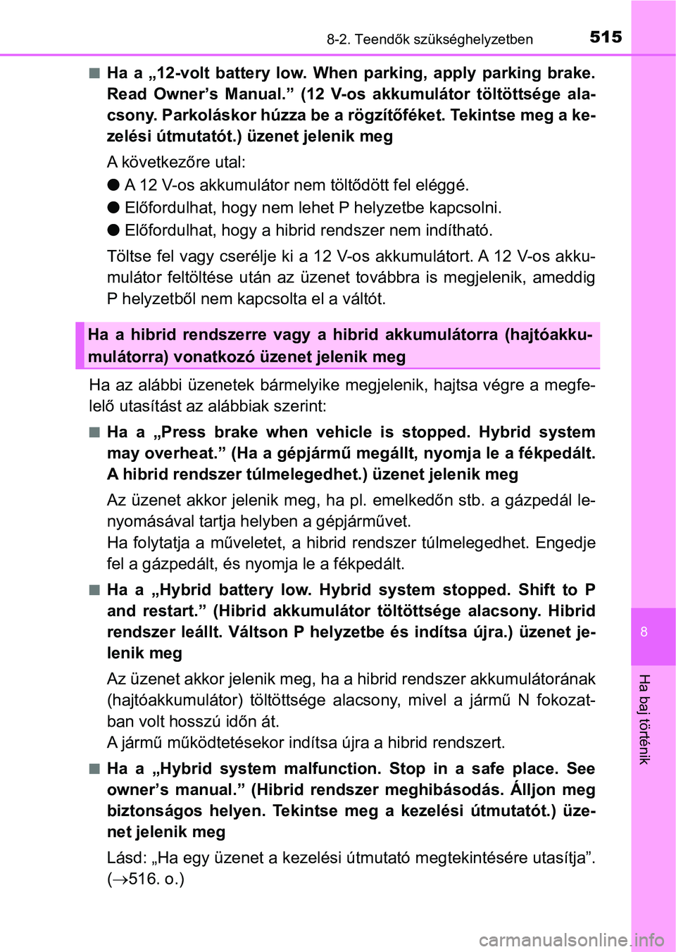TOYOTA AURIS 2018 Kezelési útmutató (in Hungarian) 5158-2. Teendők szükséghelyzetben
8
Ha baj történik
nHa a „12-volt battery low. When parking, apply parking brake.
Read Owner’s Manual.” (12 V-os akkumulátor töltöttsége TOYOTA AURIS 2018 Kezelési útmutató (in Hungarian) 5158-2. Teendők szükséghelyzetben
8
Ha baj történik
nHa a „12-volt battery low. When parking, apply parking brake.
Read Owner’s Manual.” (12 V-os akkumulátor töltöttsége