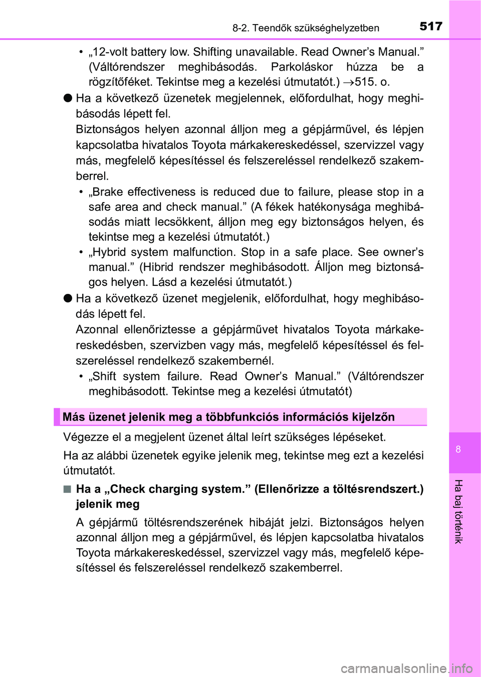TOYOTA AURIS 2018 Kezelési útmutató (in Hungarian) 5178-2. Teendők szükséghelyzetben
8
Ha baj történik
• „12-volt battery low. Shifting unavailable. Read Owner’s Manua l.”
(Váltórendszer meghibásodás. Parkoláskor húzza be a
r TOYOTA AURIS 2018 Kezelési útmutató (in Hungarian) 5178-2. Teendők szükséghelyzetben
8
Ha baj történik
• „12-volt battery low. Shifting unavailable. Read Owner’s Manua l.”
(Váltórendszer meghibásodás. Parkoláskor húzza be a
r
