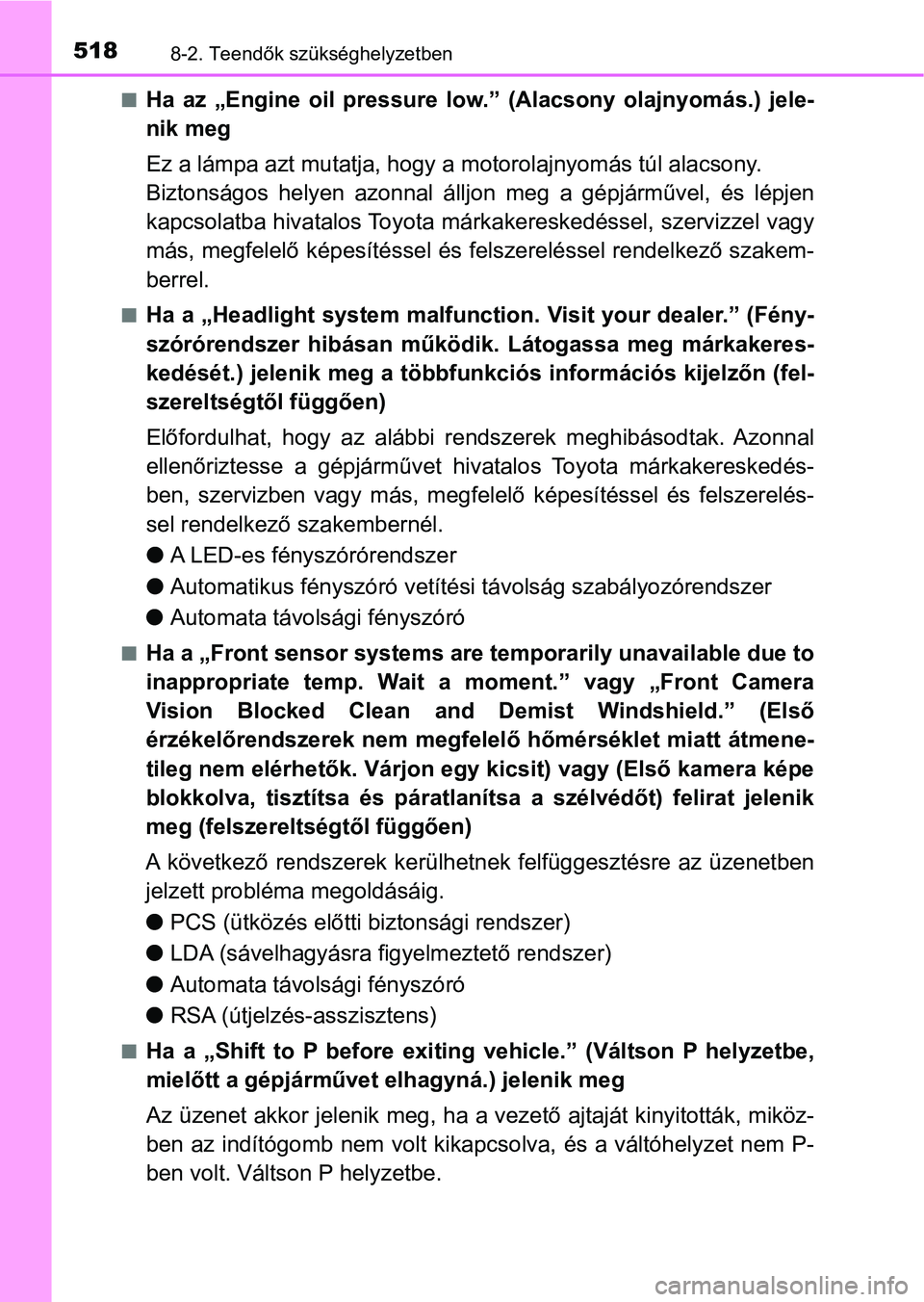 TOYOTA AURIS 2018 Kezelési útmutató (in Hungarian) 5188-2. Teendők szükséghelyzetben
nHa az „Engine oil pressure low.” (Alacsony olajnyomás.) jele-
nik meg
Ez a lámpa azt mutatja, hogy a motorolajnyomás túl alacsony.
Biztonságos TOYOTA AURIS 2018 Kezelési útmutató (in Hungarian) 5188-2. Teendők szükséghelyzetben
nHa az „Engine oil pressure low.” (Alacsony olajnyomás.) jele-
nik meg
Ez a lámpa azt mutatja, hogy a motorolajnyomás túl alacsony.
Biztonságos