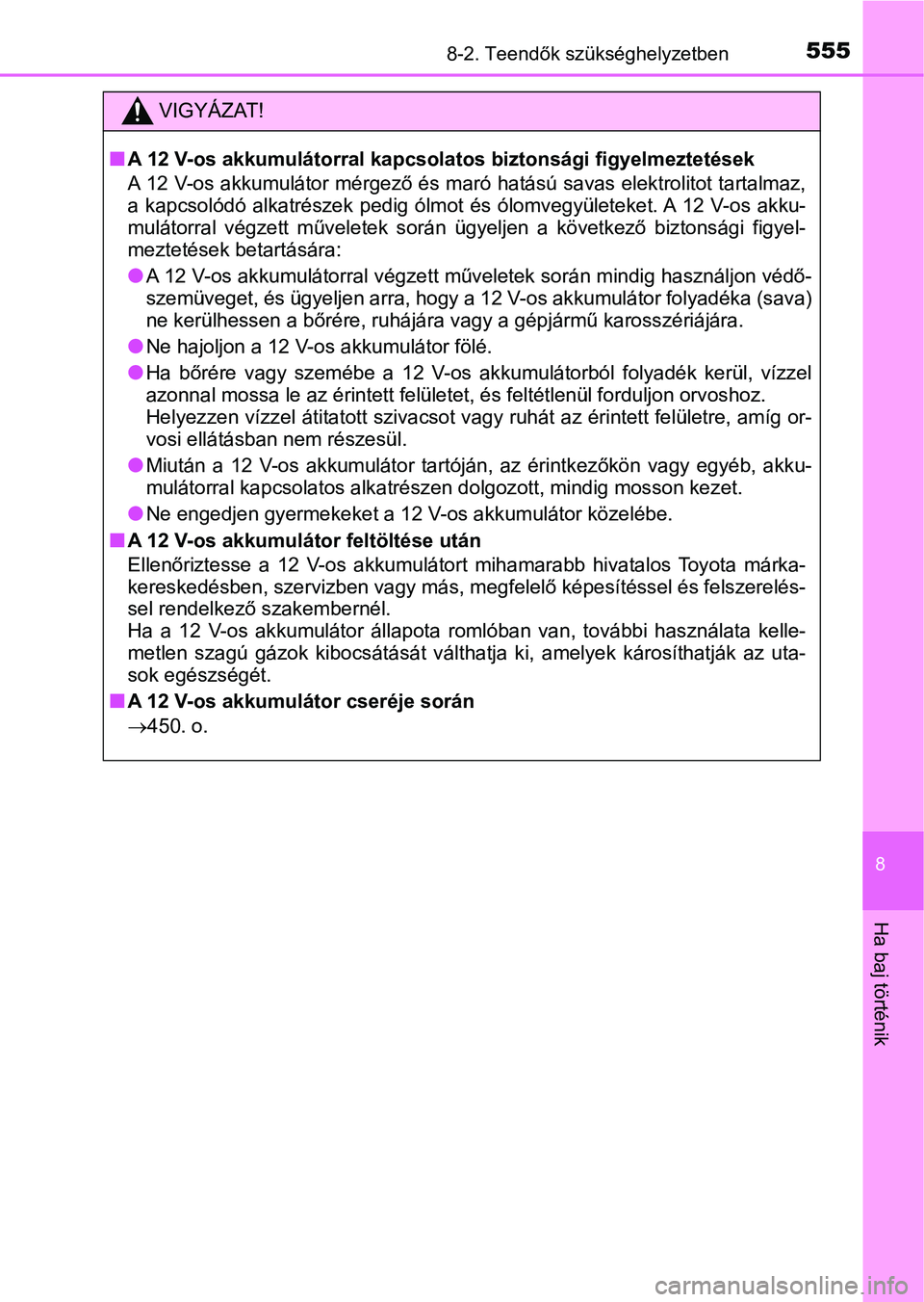 TOYOTA AURIS 2018 Kezelési útmutató (in Hungarian) 5558-2. Teendők szükséghelyzetben
8
Ha baj történik
VIGYÁZAT!
nA 12 V-os akkumulátorral kapcsolatos biztonsági figyelmeztetések
A 12 V-os akkumulátor mérgező és maró hatású savas elek TOYOTA AURIS 2018 Kezelési útmutató (in Hungarian) 5558-2. Teendők szükséghelyzetben
8
Ha baj történik
VIGYÁZAT!
nA 12 V-os akkumulátorral kapcsolatos biztonsági figyelmeztetések
A 12 V-os akkumulátor mérgező és maró hatású savas elek