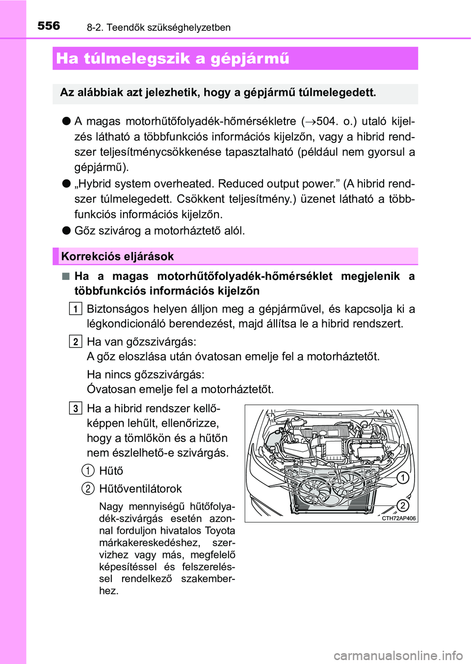 TOYOTA AURIS 2018 Kezelési útmutató (in Hungarian) 5568-2. Teendők szükséghelyzetben
lA magas motorhűtőfolyadék-hőmérsékletre ( 504. o.) utaló kijel-
zés látható a többfunkciós infor mációs kijelzőn, vagy a hibrid rend-
szer te TOYOTA AURIS 2018 Kezelési útmutató (in Hungarian) 5568-2. Teendők szükséghelyzetben
lA magas motorhűtőfolyadék-hőmérsékletre ( 504. o.) utaló kijel-
zés látható a többfunkciós infor mációs kijelzőn, vagy a hibrid rend-
szer te
