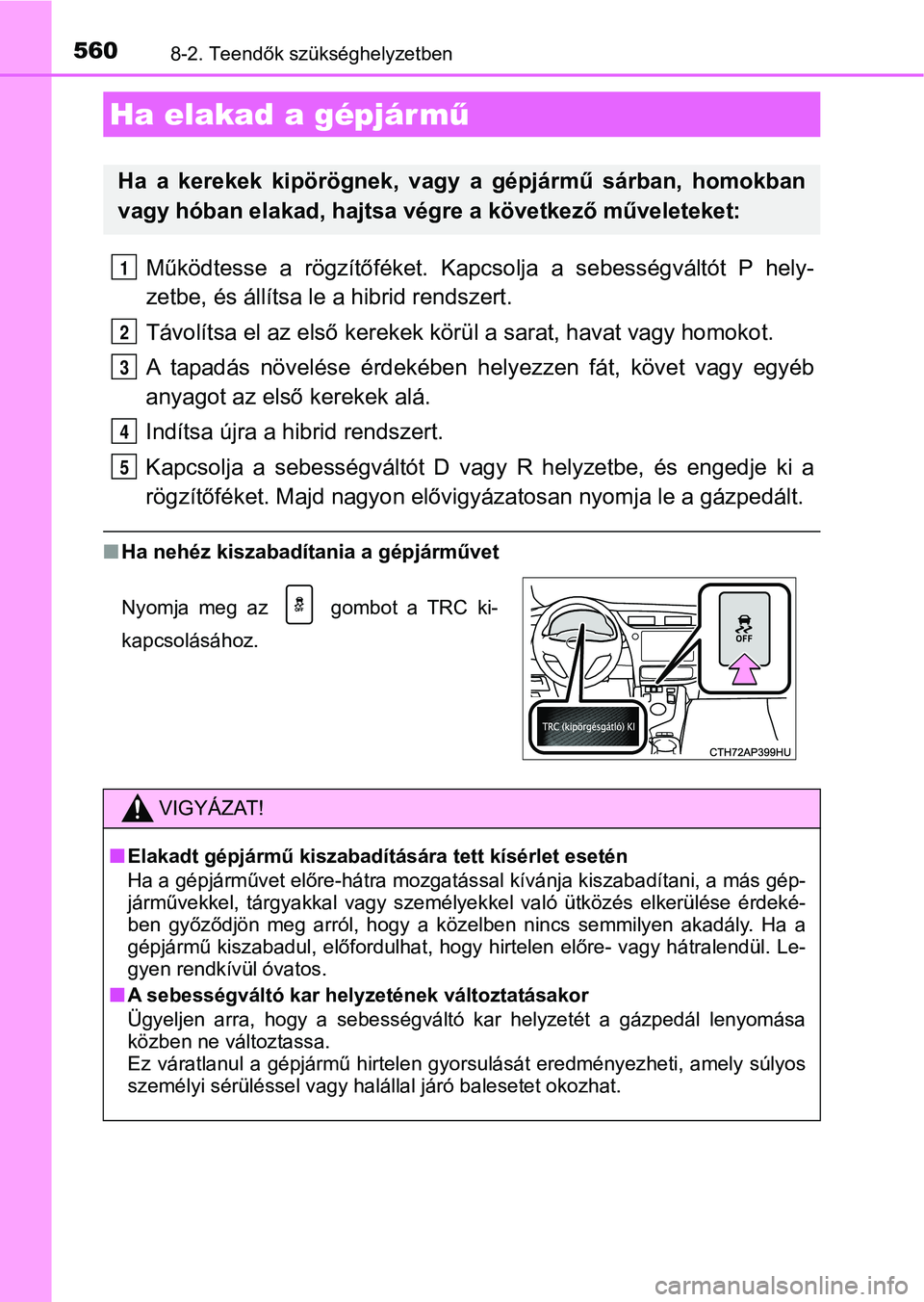 TOYOTA AURIS 2018 Kezelési útmutató (in Hungarian) 5608-2. Teendők szükséghelyzetben
Működtesse a rögzítőféket. Kapcsolja a sebességváltót P hely-
zetbe, és állítsa le a hibrid rendszert.
Távolítsa el az első kerekek körül TOYOTA AURIS 2018 Kezelési útmutató (in Hungarian) 5608-2. Teendők szükséghelyzetben
Működtesse a rögzítőféket. Kapcsolja a sebességváltót P hely-
zetbe, és állítsa le a hibrid rendszert.
Távolítsa el az első kerekek körül