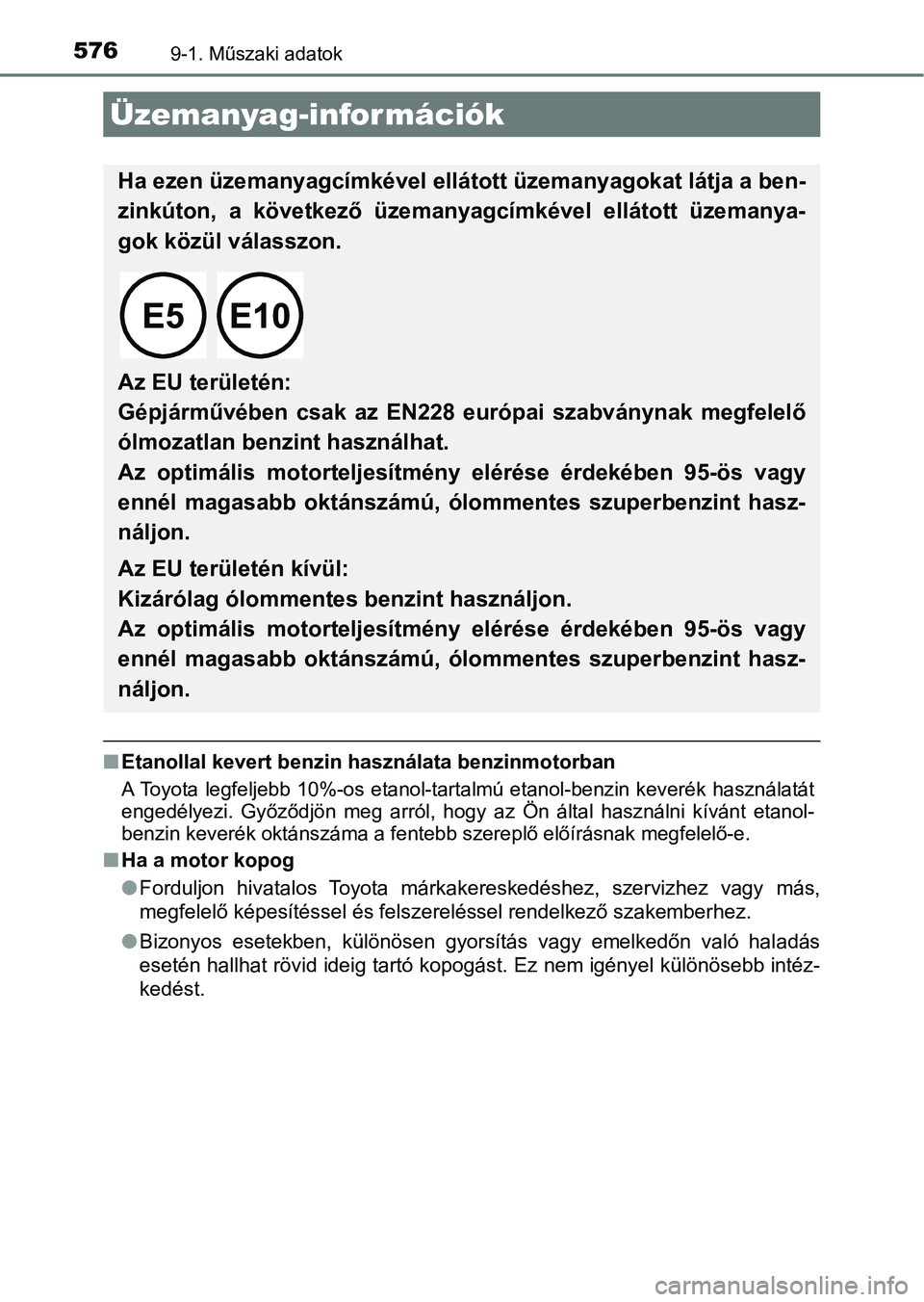 TOYOTA AURIS 2018 Kezelési útmutató (in Hungarian) 5769-1. Műszaki adatok
nEtanollal kevert benzin hasz nálata benzinmotorban
A Toyota legfeljebb 10%-os etanol-tartalmú etanol-benzin keveré k használatát
engedélyezi. Győződjön meg arró TOYOTA AURIS 2018 Kezelési útmutató (in Hungarian) 5769-1. Műszaki adatok
nEtanollal kevert benzin hasz nálata benzinmotorban
A Toyota legfeljebb 10%-os etanol-tartalmú etanol-benzin keveré k használatát
engedélyezi. Győződjön meg arró