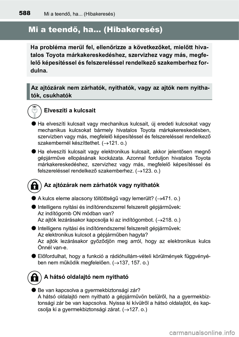 TOYOTA AURIS 2018  Kezelési útmutató (in Hungarian) 588Mi a teendő, ha... (Hibakeresés)
Mi a teendő, ha... (Hibakeresés)
lHa  elveszíti  kulcsait  vagy  mechanikus  kulcsait,  új  eredeti  kulc sokat  vagy
mechanikus  kulcsokat  bármely  hivatal