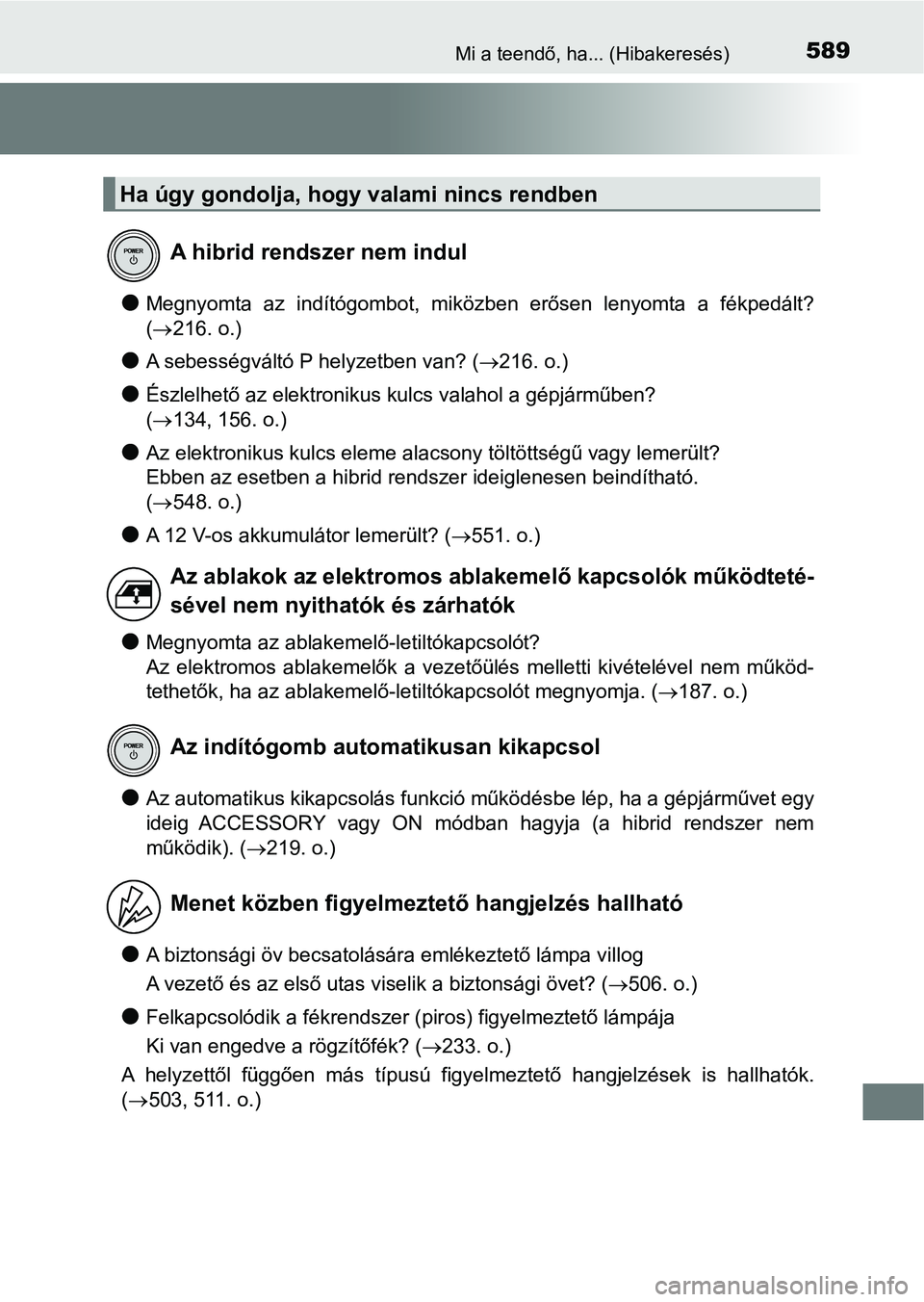 TOYOTA AURIS 2018  Kezelési útmutató (in Hungarian) 589Mi a teendő, ha... (Hibakeresés)
lMegnyomta  az  indítógombot,  miközben  erősen  lenyomta  a  fékpedált?
(  216. o.)
lA sebességváltó P helyzetben van? ( 216. o.)
lÉszlelhető az