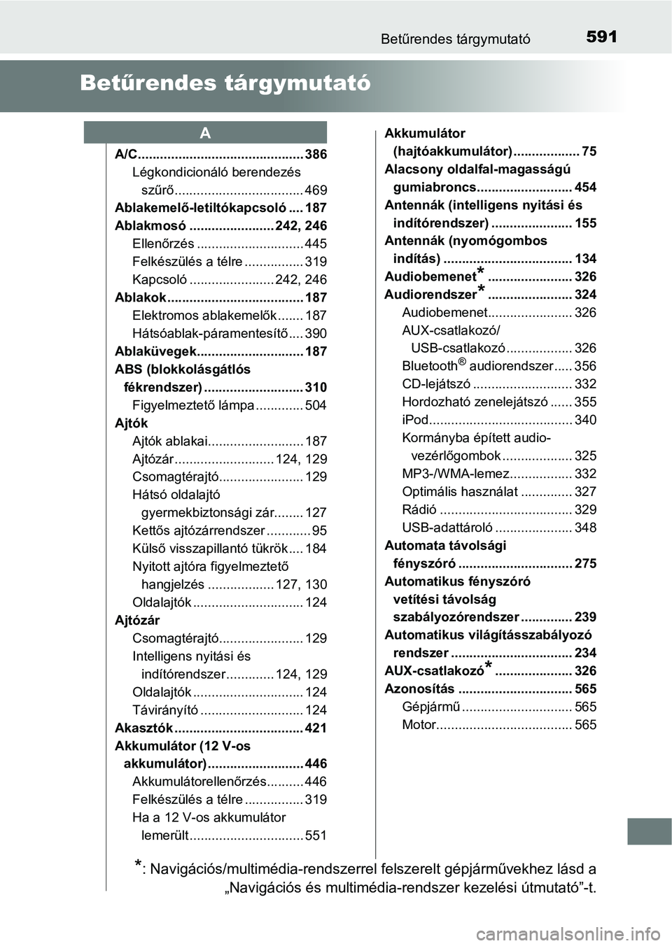 TOYOTA AURIS 2018  Kezelési útmutató (in Hungarian) 591Betűrendes tárgymutató
Betűrendes tárgymutató
A/C............................................. 386
Légkondicionáló berendezés szűrő ................................... 469
Ablakemelő-l