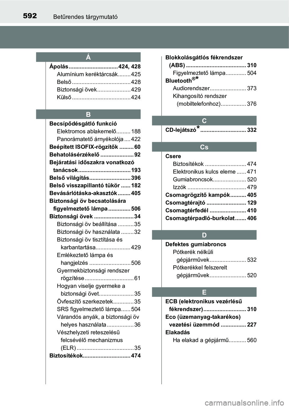 TOYOTA AURIS 2018  Kezelési útmutató (in Hungarian) 592Betűrendes tárgymutató
Ápolás ............................... 424, 428Alumínium keréktárcsák........ 425
Belső ..................................... 428
Biztonsági övek ................